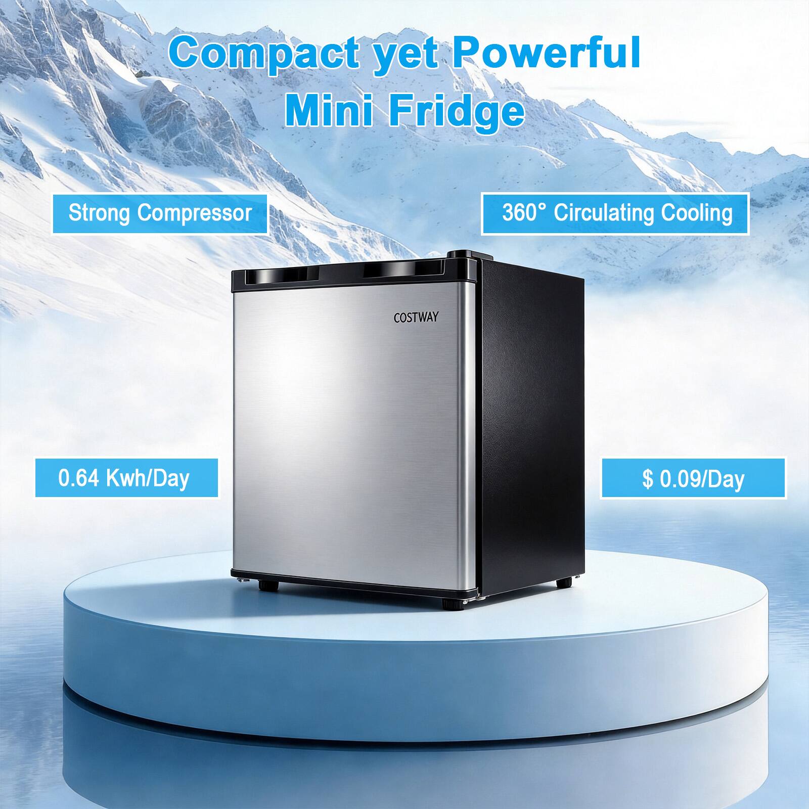 Compact yet Powerful Mini Fridge  
Strong Compressor  
360° Circulating Cooling  
0.64 Kwh/Day  
$ 0.09/Day