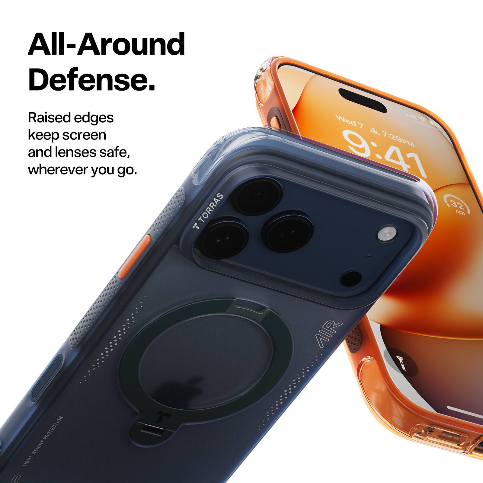 All-Around Defense. Raised edges keep screen and lenses safe, wherever you go. TORRAS AIR LIGHT WEIGHT PROTECTION