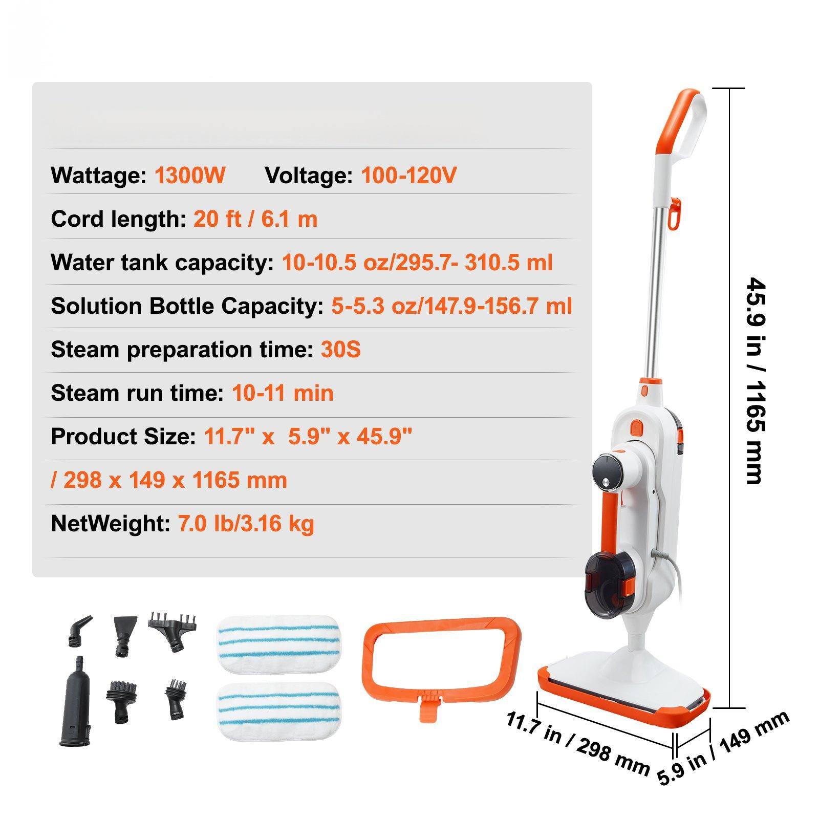 Wattage: 1300W  
Voltage: 100-120V  
Cord length: 20 ft / 6.1 m  
Water tank capacity: 10-10.5 oz / 295.7-310.5 ml  
Solution Bottle Capacity: 5-5.3 oz / 147.9-156.7 ml  
Steam preparation time: 30S  
Steam run time: 10-11 min  
Product Size: 11.7" x 5.9" x 45.9" / 298 x 149 x 1165 mm  
Net Weight: 7.0 lb / 3.16 kg