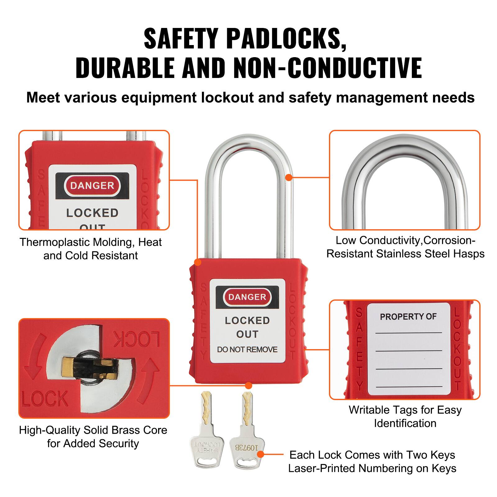 SAFETY PADLOCKS, DURABLE AND NON-CONDUCTIVE

Meet various equipment lockout and safety management needs

- Thermoplastic Molding, Heat and Cold Resistant
- Low Conductivity, Corrosion-Resistant Stainless Steel Hasps
- High-Quality Solid Brass Core for Added Security
- Writable Tags for Easy Identification
- Each Lock Comes with Two Keys Laser-Printed Numbering on Keys

DANGER LOCKED OUT  
DO NOT REMOVE

PROPERTY OF [Blank for Identification]