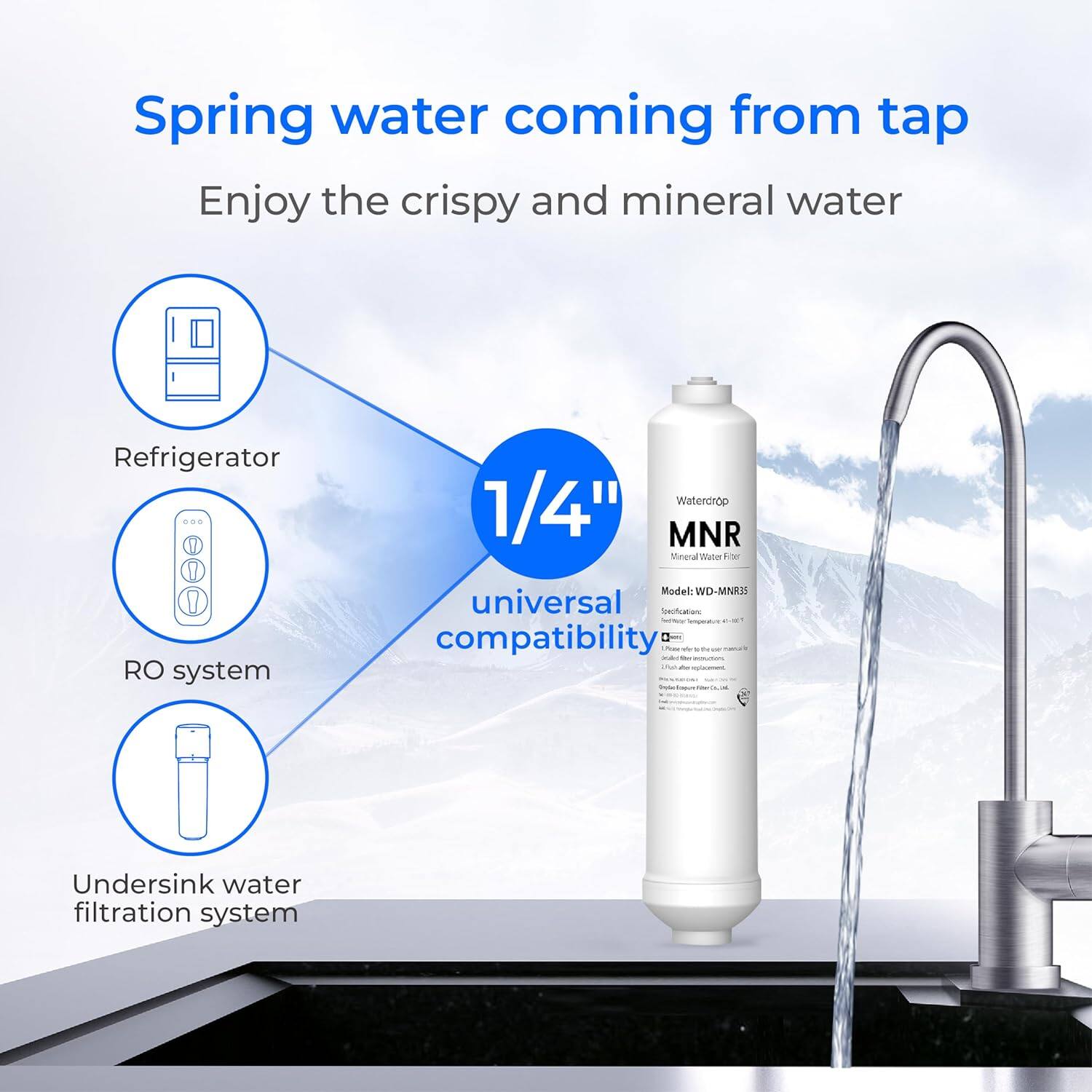 Spring water coming from tap
Enjoy the crispy and mineral water
Refrigerator
RO system
1/4" universal compatibility
Undersink water filtration system
Waterdrop MNR Mineral Water Filter Model: WD-MNR35