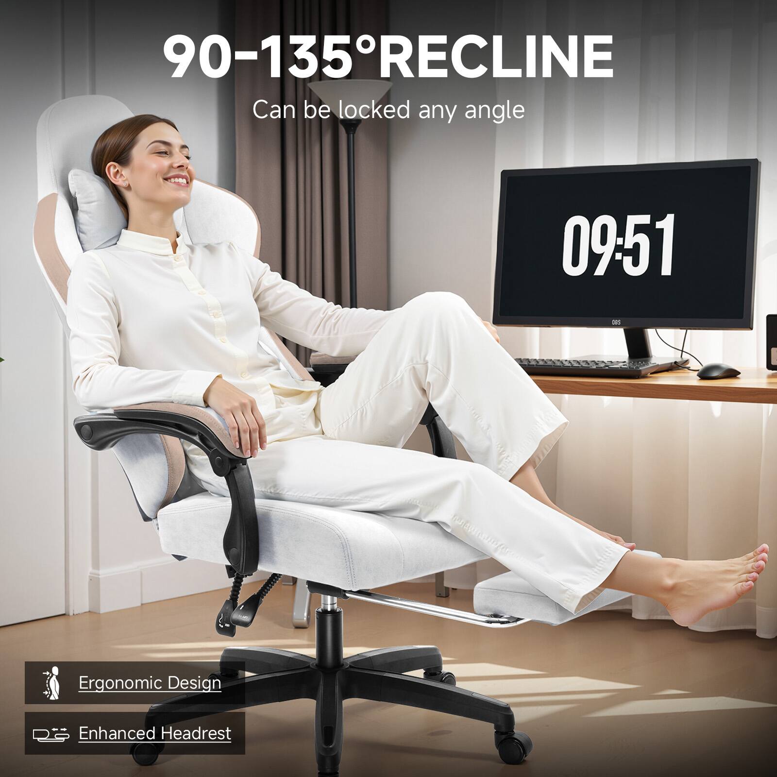 90-135° RECLINE  
Can be locked any angle  

09:51  

Ergonomic Design  
Enhanced Headrest