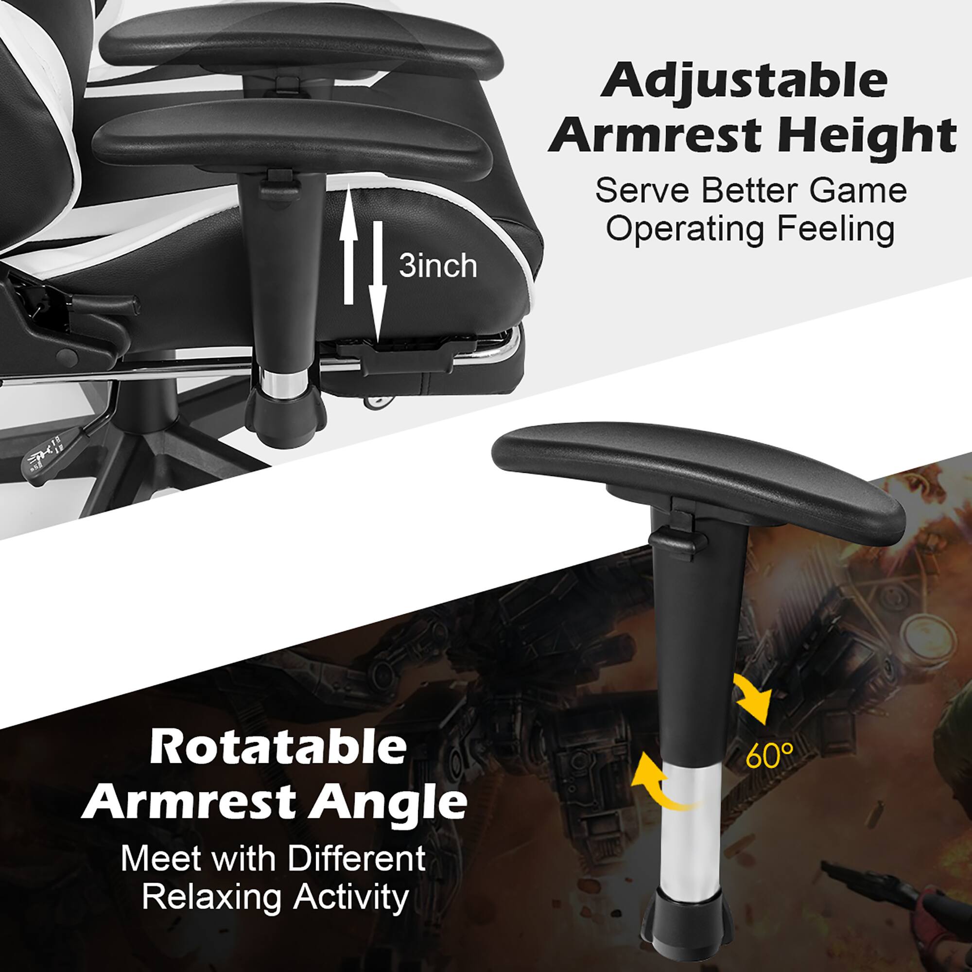 Adjustable Armrest Height: Serve Better Game Operating Feeling. 3inch Rotatable Armrest Angle: Meet with Different Relaxing Activity.