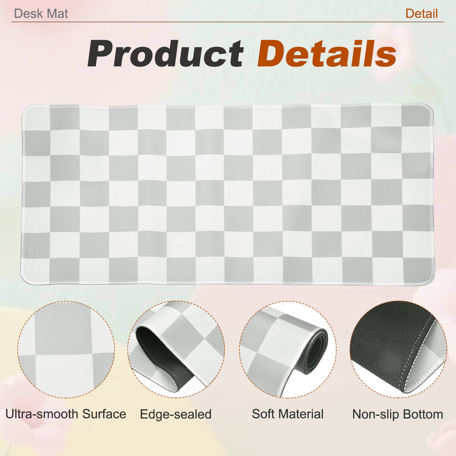 Desk Mat

Product Details

- Ultra-smooth Surface
- Edge-sealed
- Soft Material
- Non-slip Bottom