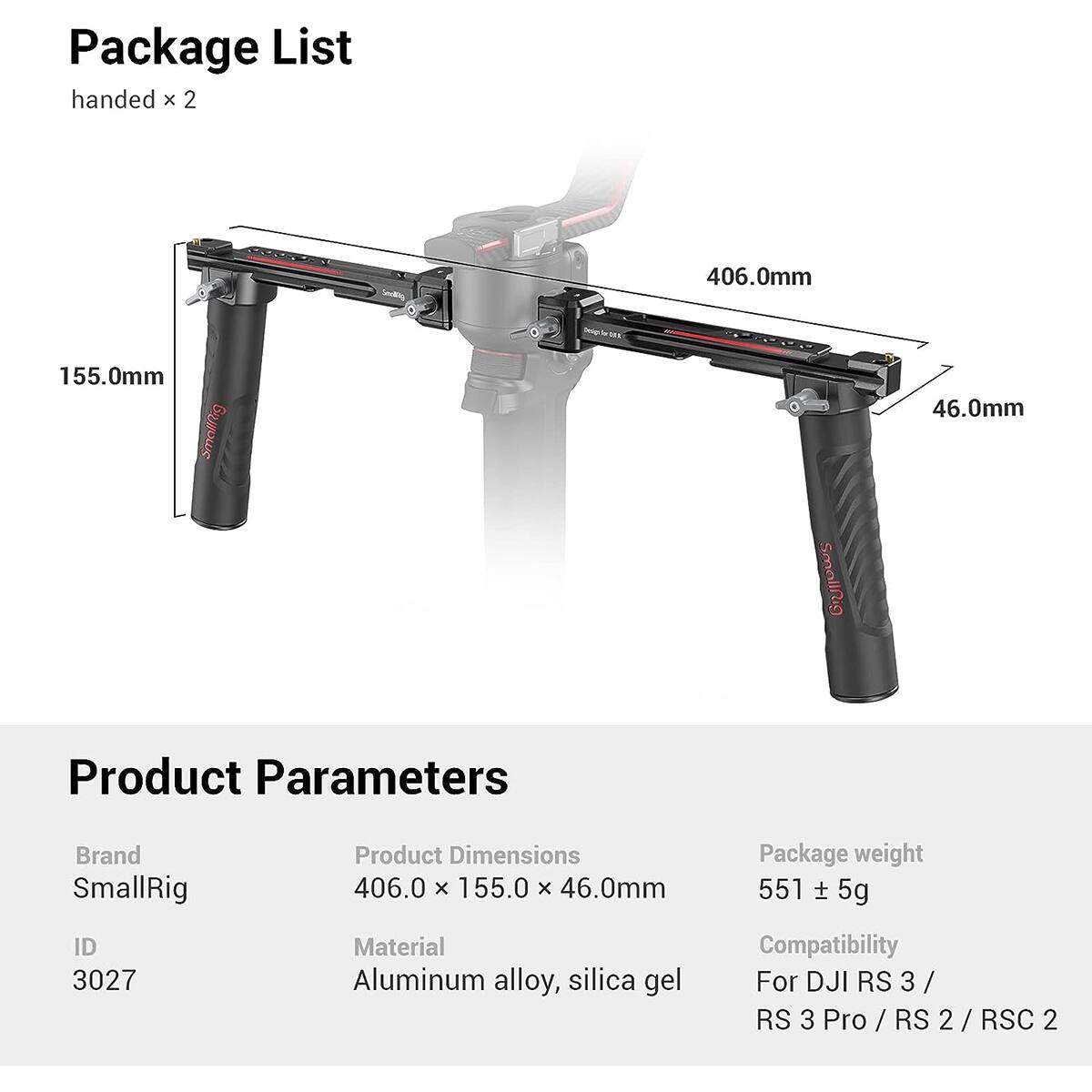 Package List: handed x 2

406.0mm
155.0mm
46.0mm

Product Parameters:
- Brand: SmallRig
- Product Dimensions: 406.0 x 155.0 x 46.0mm
- Package weight: 551 ± 5g
- ID: 3027
- Material: Aluminum alloy, silica gel
- Compatibility: For DJI RS 3 / RS 3 Pro / RS 2 / RSC 2