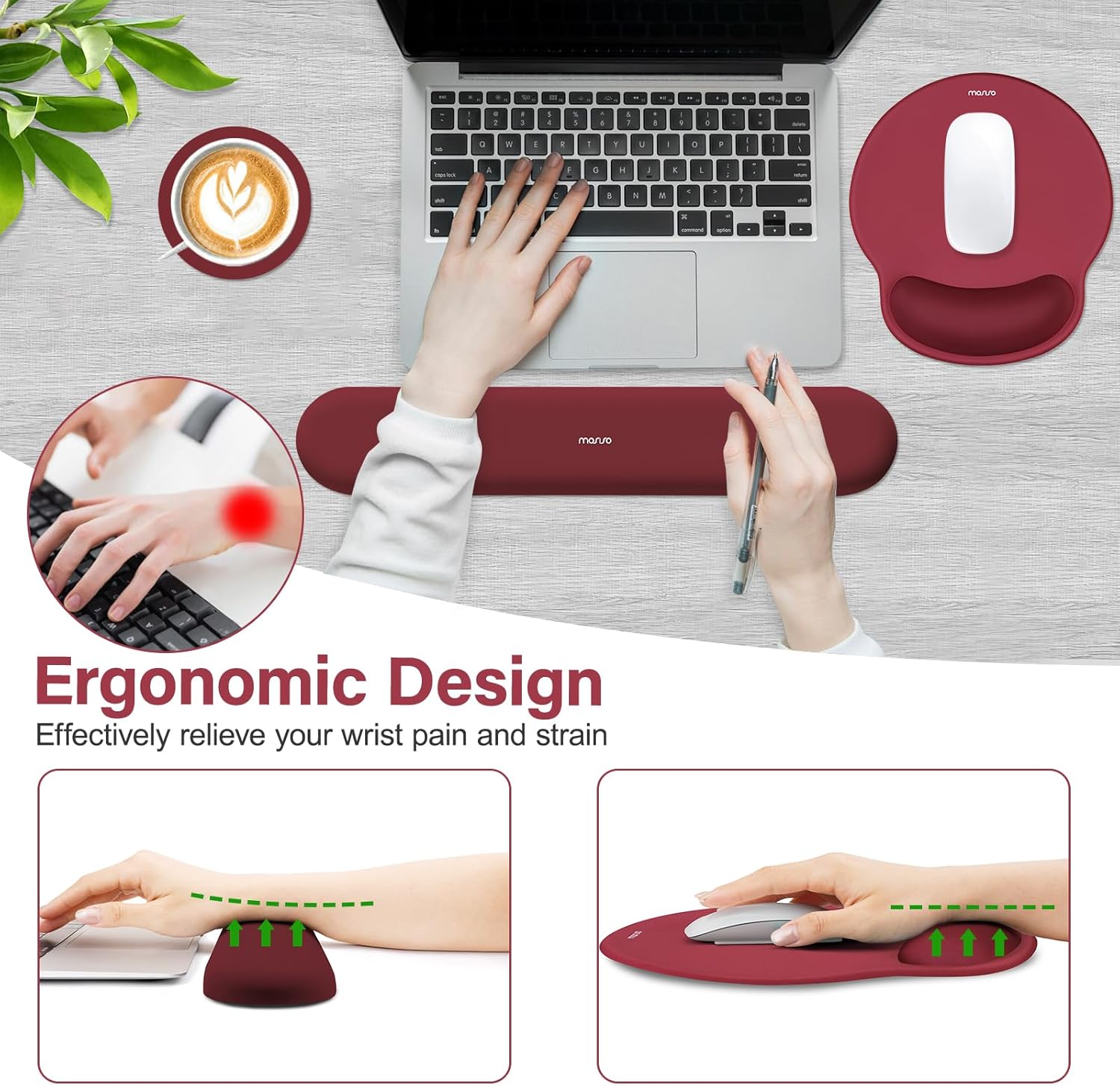 Ergonomic Design  
Effectively relieve your wrist pain and strain