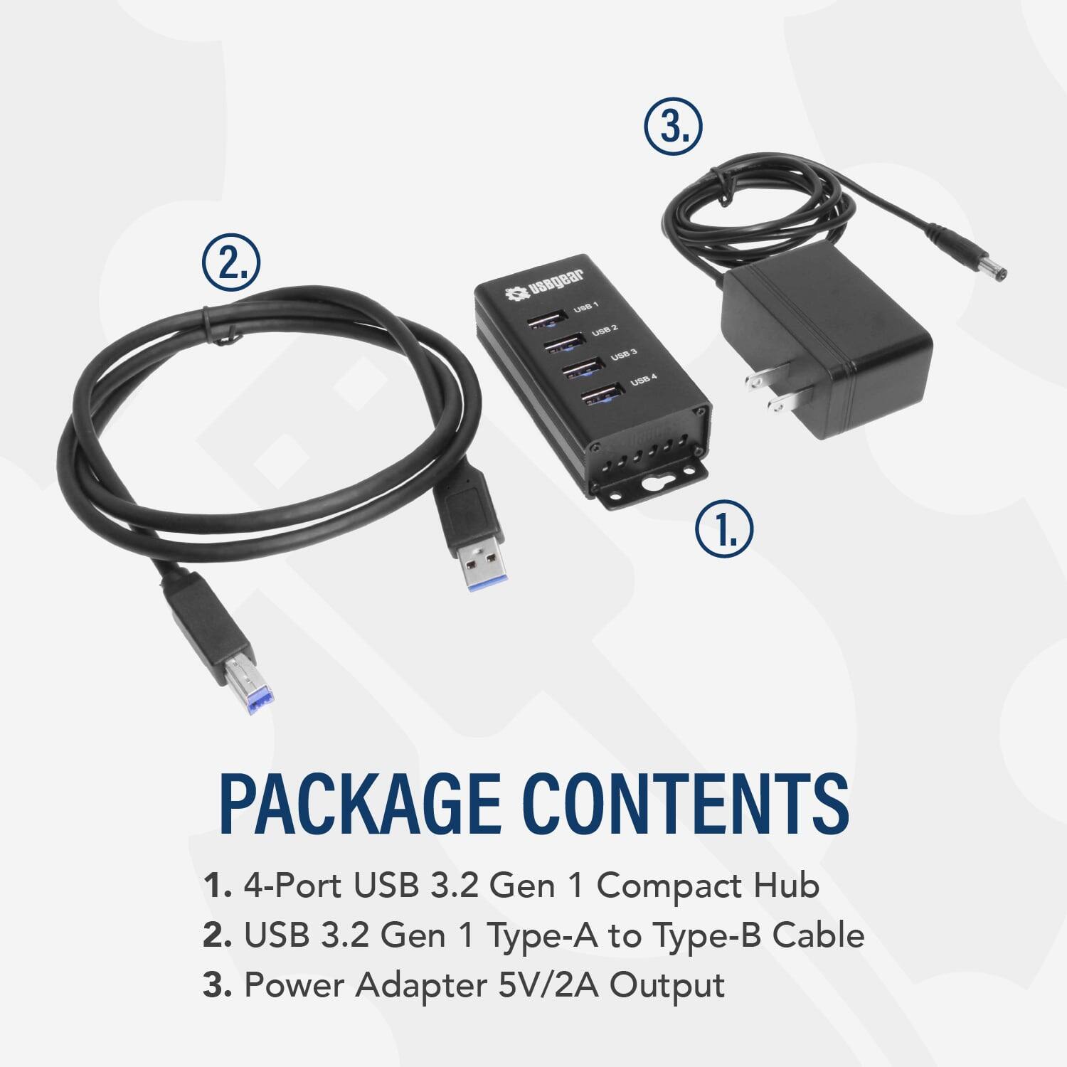 3. 2. usagear L - . . ue A U 1. PACKAGE CONTENTS  
1. 4-Port USB 3.2 Gen 1 Compact Hub  
2. USB 3.2 Gen 1 Type-A to Type-B Cable  
3. Power Adapter 5V/2A Output
