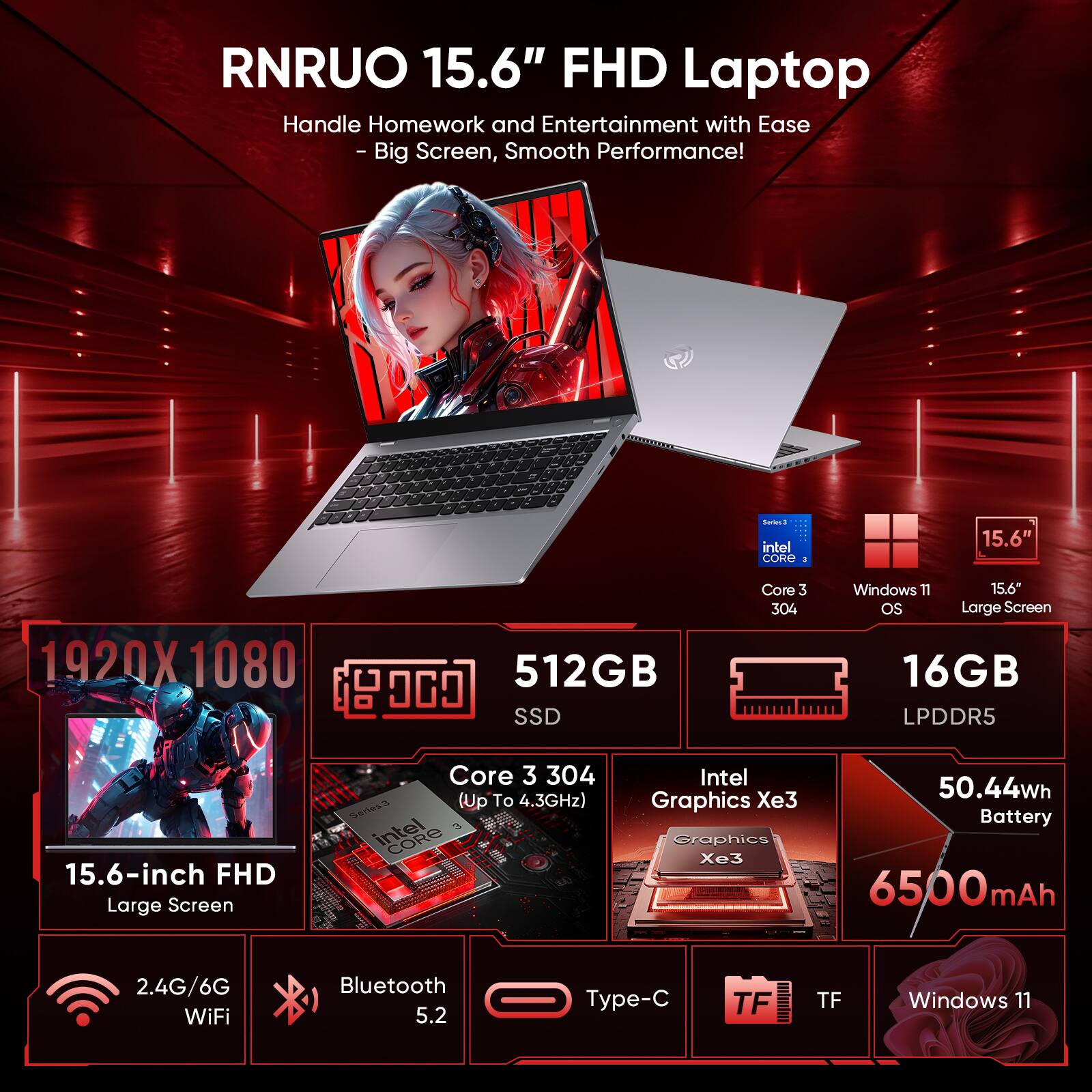 RNRUO 15.6" FHD Laptop Handle Homework and Entertainment with Ease - Big Screen, Smooth Performance!

- 15.6" FHD Large Screen
- 1920x1080
- 512GB SSD
- Intel Core 3 304 (Up To 4.3GHz)
- 16GB LPDDR5
- Intel Graphics Xe3
- 50.44Wh Battery (6500mAh)
- 2.4G/6G WiFi
- Bluetooth 5.2
- Type-C
- TF
- Windows 11