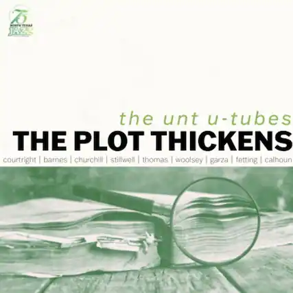 TEXAS JAZZ
the unt u-tubes
THE PLOT THICKENS
courtright | barnes | churchill | stillwell | thomas | woolsey | garza | fetting | calhoun