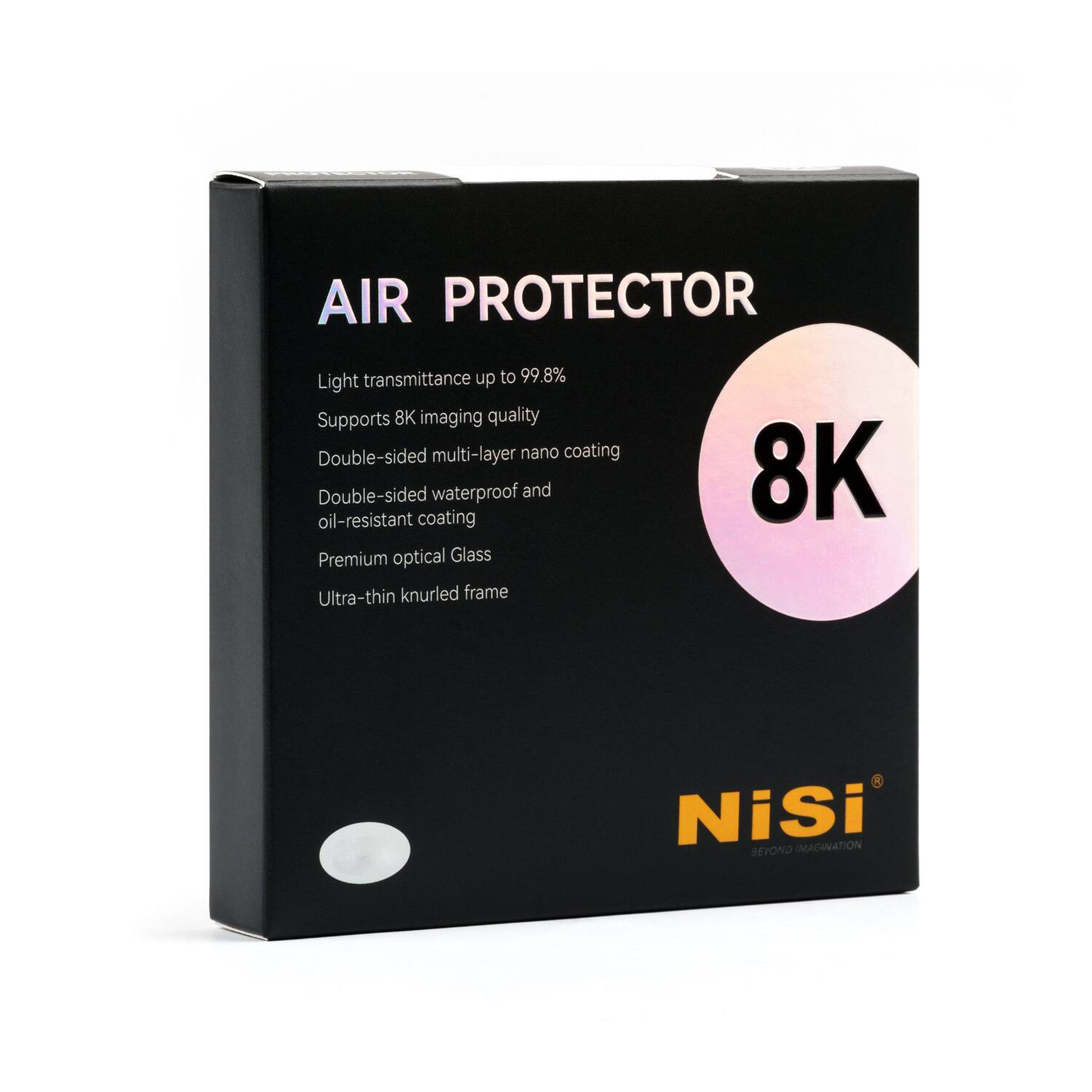 AIR PROTECTOR  
Light transmittance up to 99.8%  
Supports 8K imaging quality  
Double-sided multi-layer nano coating  
Double-sided waterproof and oil-resistant coating  
Premium optical Glass  
Ultra-thin knurled frame  

8K  

NiSi®  
BEYOND IMAGINATION