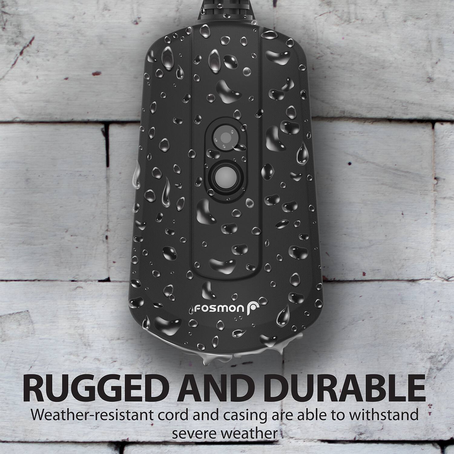fosmon RUGGED AND DURABLE
Weather-resistant cord and casing are able to withstand severe weather