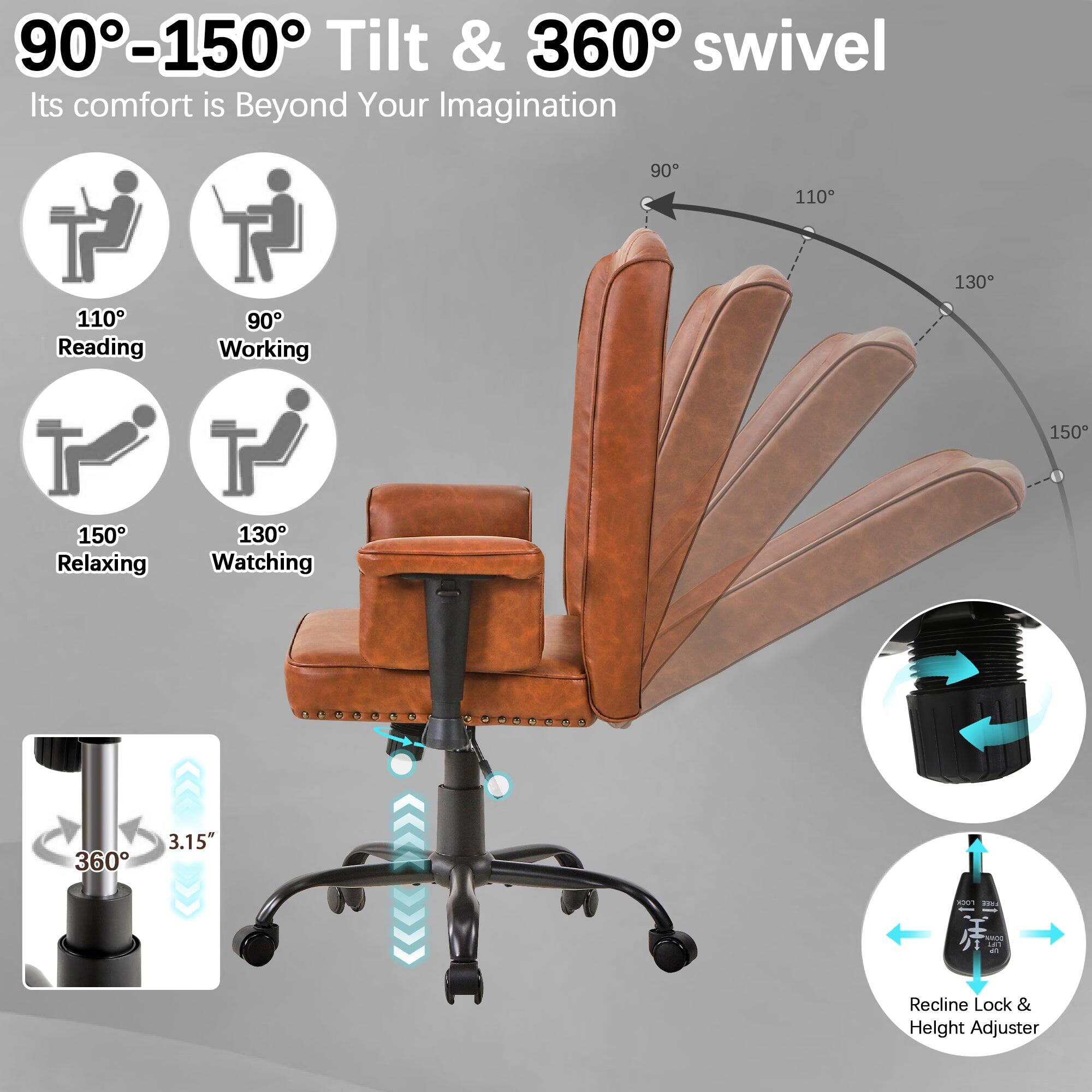 90°-150° Tilt & 360° swivel  
Its comfort is Beyond Your Imagination  

110° Reading  
90° Working  
150° Relaxing  
130° Watching  

360°  
3.15"  

Recline Lock & Height Adjuster