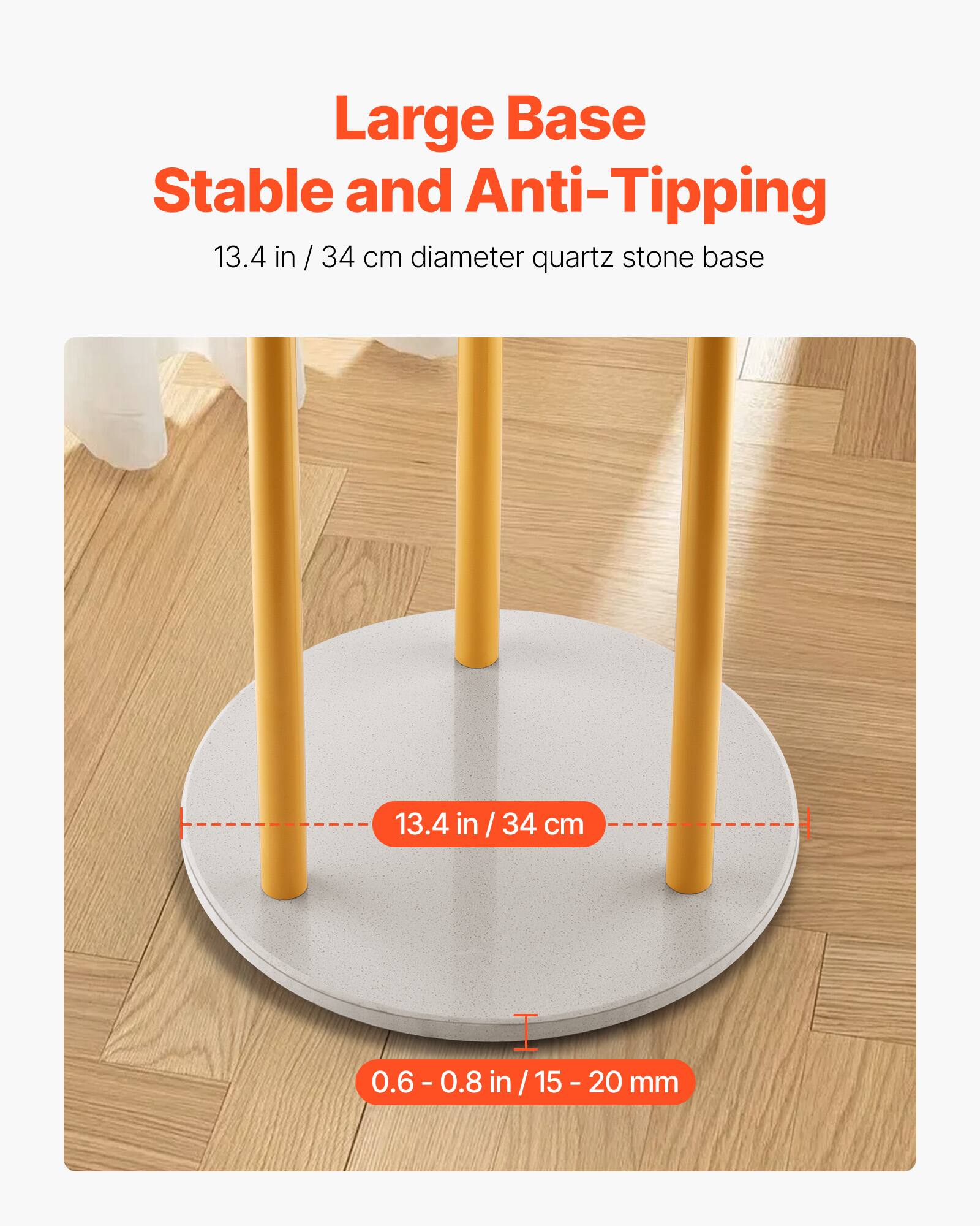 Large Base  
Stable and Anti-Tipping  

13.4 in / 34 cm diameter quartz stone base  

13.4 in / 34 cm  

0.6 - 0.8 in / 15 - 20 mm