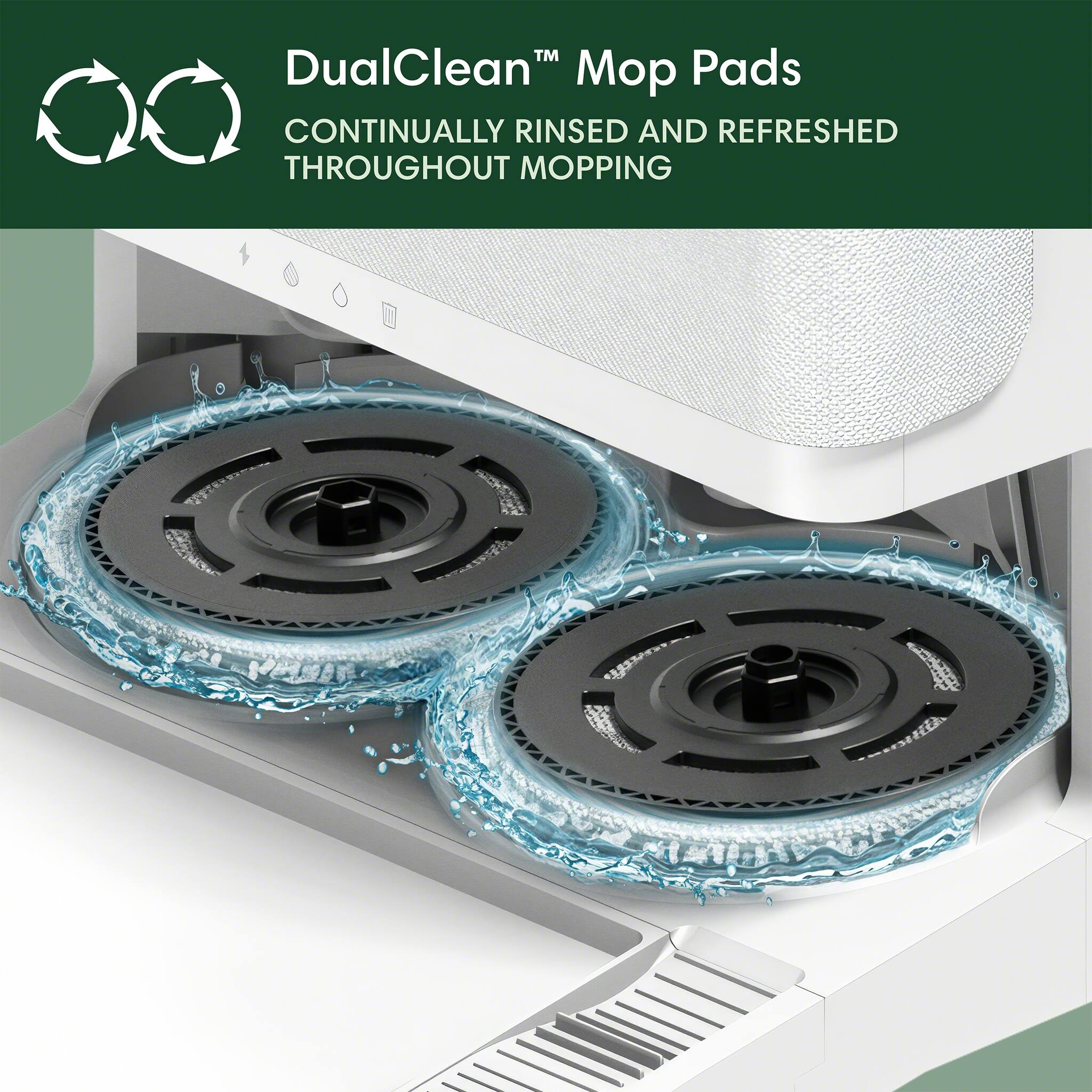 DualClean M Pads are continuously rinsed and refreshed throughout mopping.