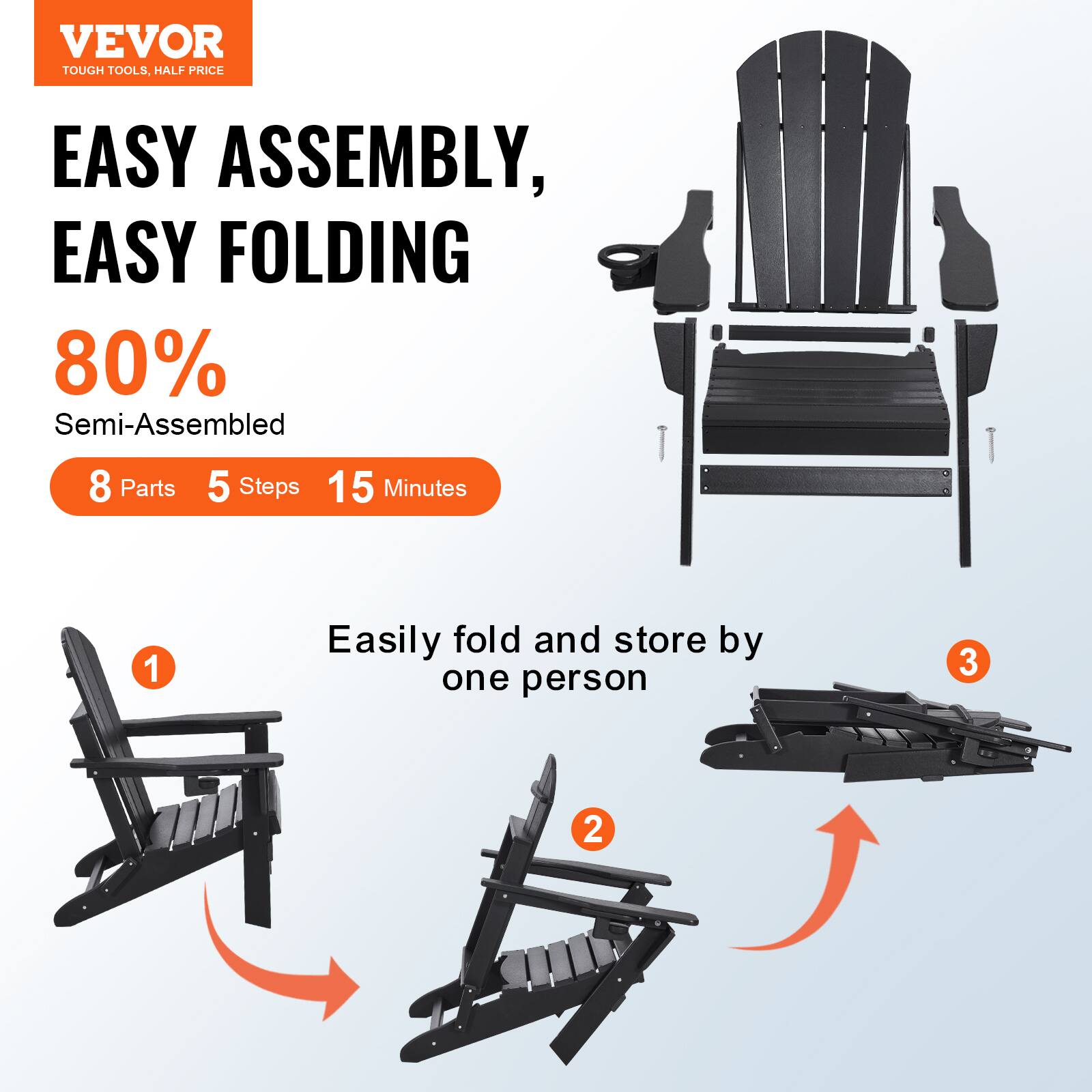 VEVOR  
TOUGH TOOLS, HALF PRICE  

EASY ASSEMBLY, EASY FOLDING  

80% Semi-Assembled  

8 Parts 5 Steps 15 Minutes  

Easily fold and store by one person  

1  
2  
3