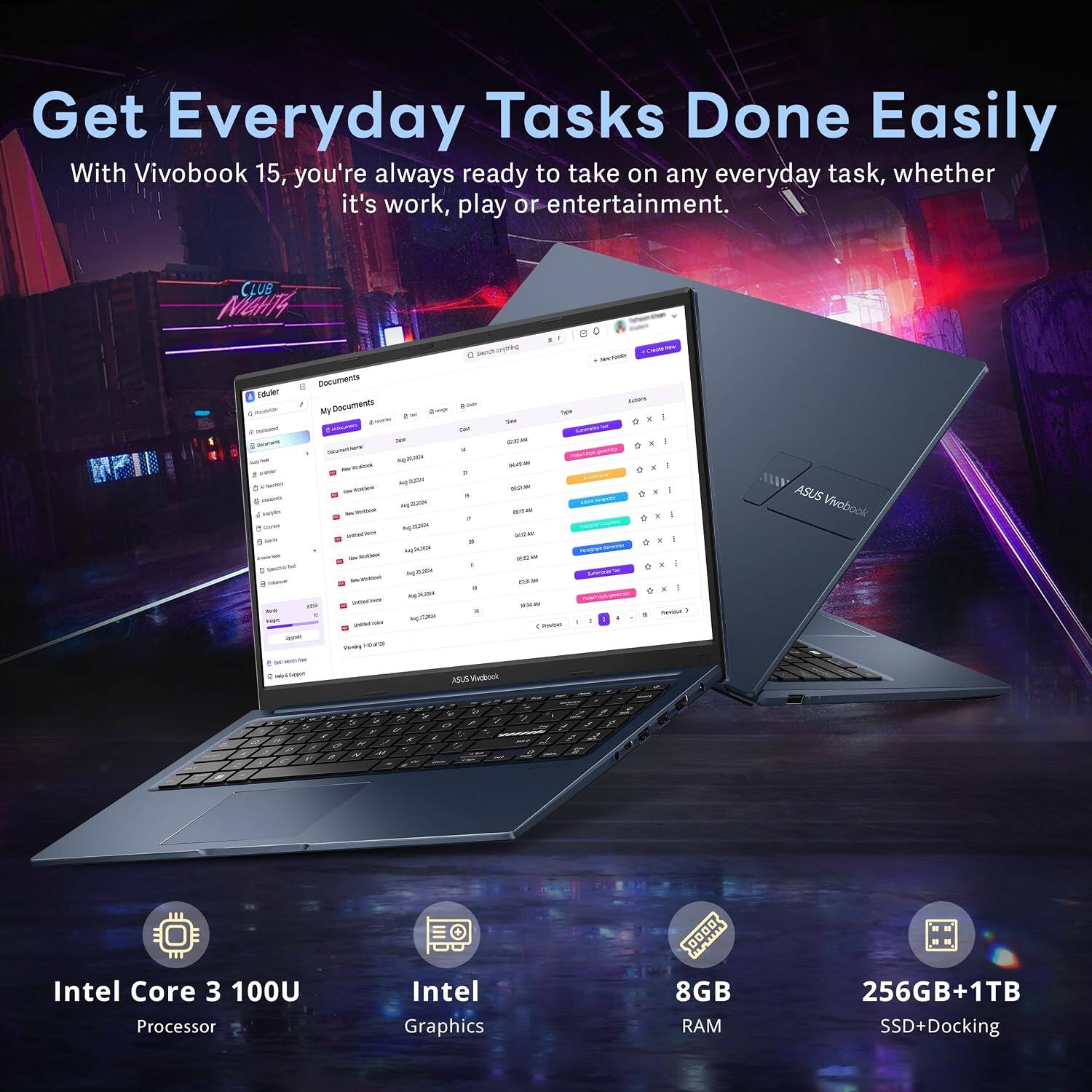 Get Everyday Tasks Done Easily

With Vivobook 15, you're always ready to take on any everyday task, whether it's work, play or entertainment.

- Intel Core 3 100U Processor
- Intel Graphics
- 8GB RAM
- 256GB+1TB SSD+Docking