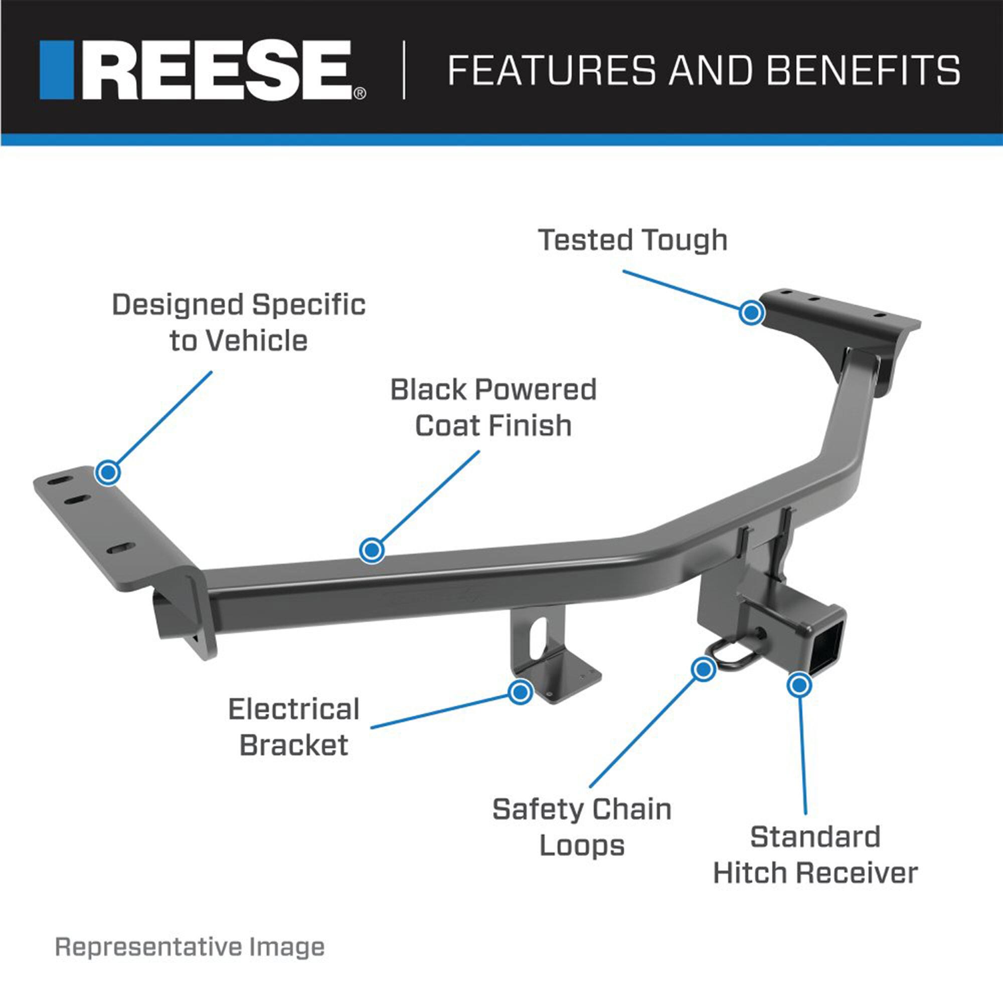 - REESE
- FEATURES AND BENEFITS
  - Tested Tough
  - Designed Specific to Vehicle
  - Black Powder Coat Finish
  - Electrical Bracket
  - Safety Chain Loops
  - Standard Hitch Receiver
- Representative Image
