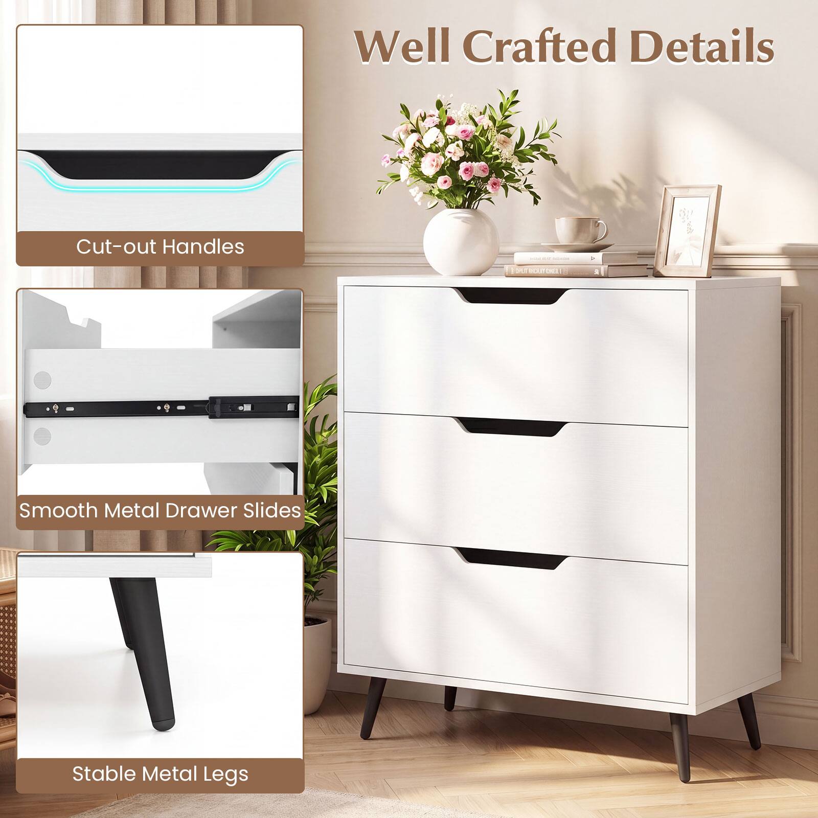 Well Crafted Details  
Cut-out Handles  
Smooth Metal Drawer Slides  
Stable Metal Legs