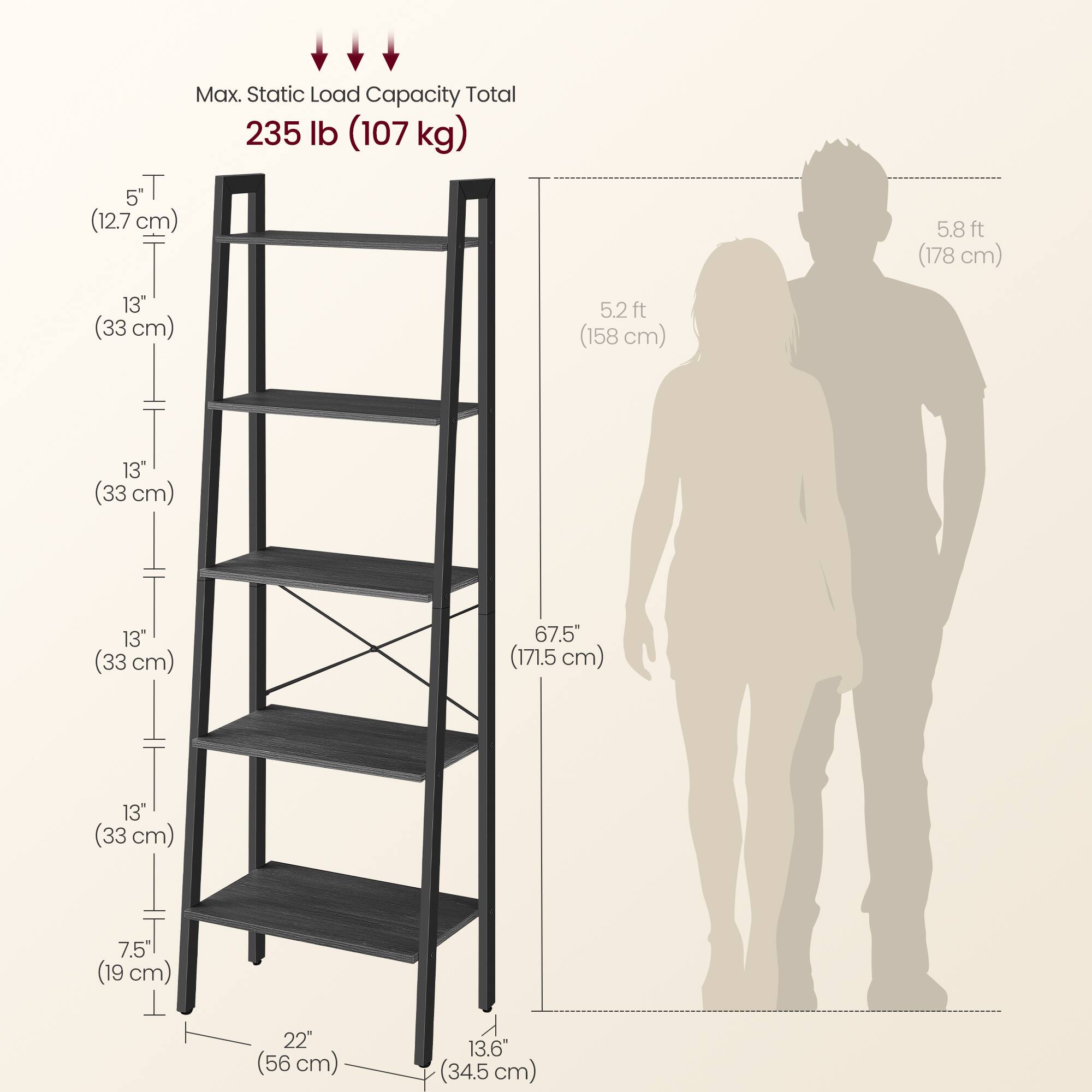 Max. Static Load Capacity Total 235 lb (107 kg)  
s-T (12.7 cm)  
5.8 ft (178 cm)  
13" (33 cm)  
5.2 ft (158 cm)  
13" (33 cm)  
13" (33 cm)  
67.5" (171.5 cm)  
13" (33 cm)  
7.5" (19 cm)  
22" (56 cm)  
13.6" (34.5 cm)