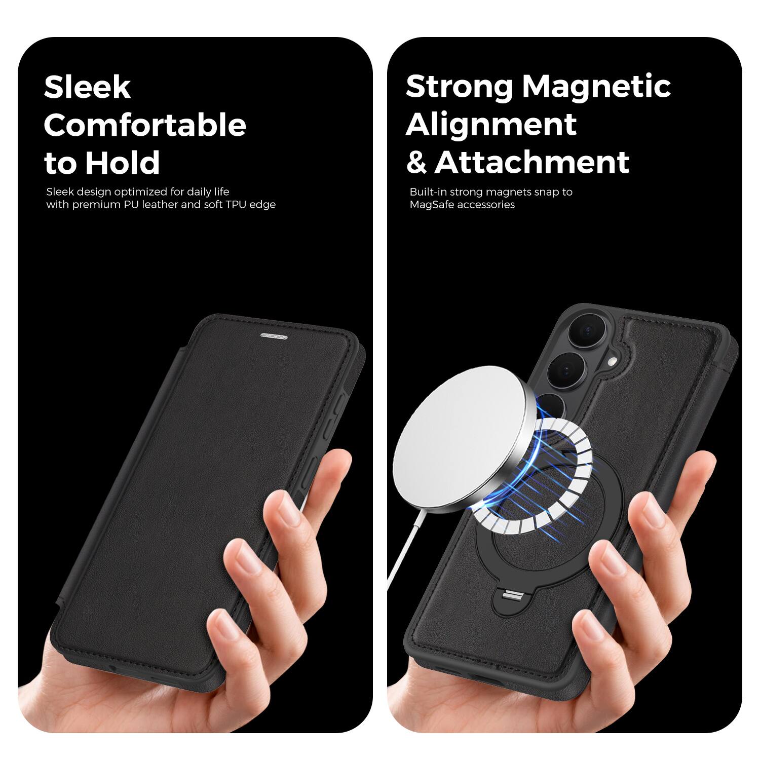 Sleek Comfortable to Hold  
Sleek design optimized for daily life with premium PU leather and soft TPU edge  

Strong Magnetic Alignment & Attachment  
Built-in strong magnets snap to MagSafe accessories