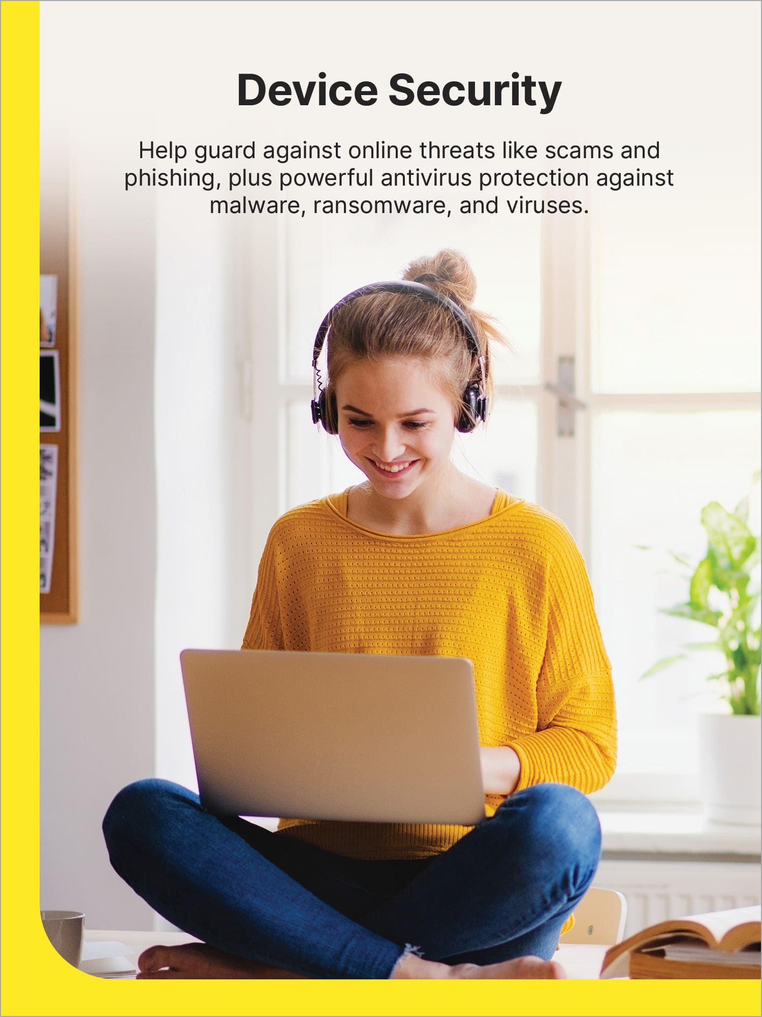 Device Security: Help guard against online threats like scams and phishing, plus powerful antivirus protection against malware, ransomware, and viruses.