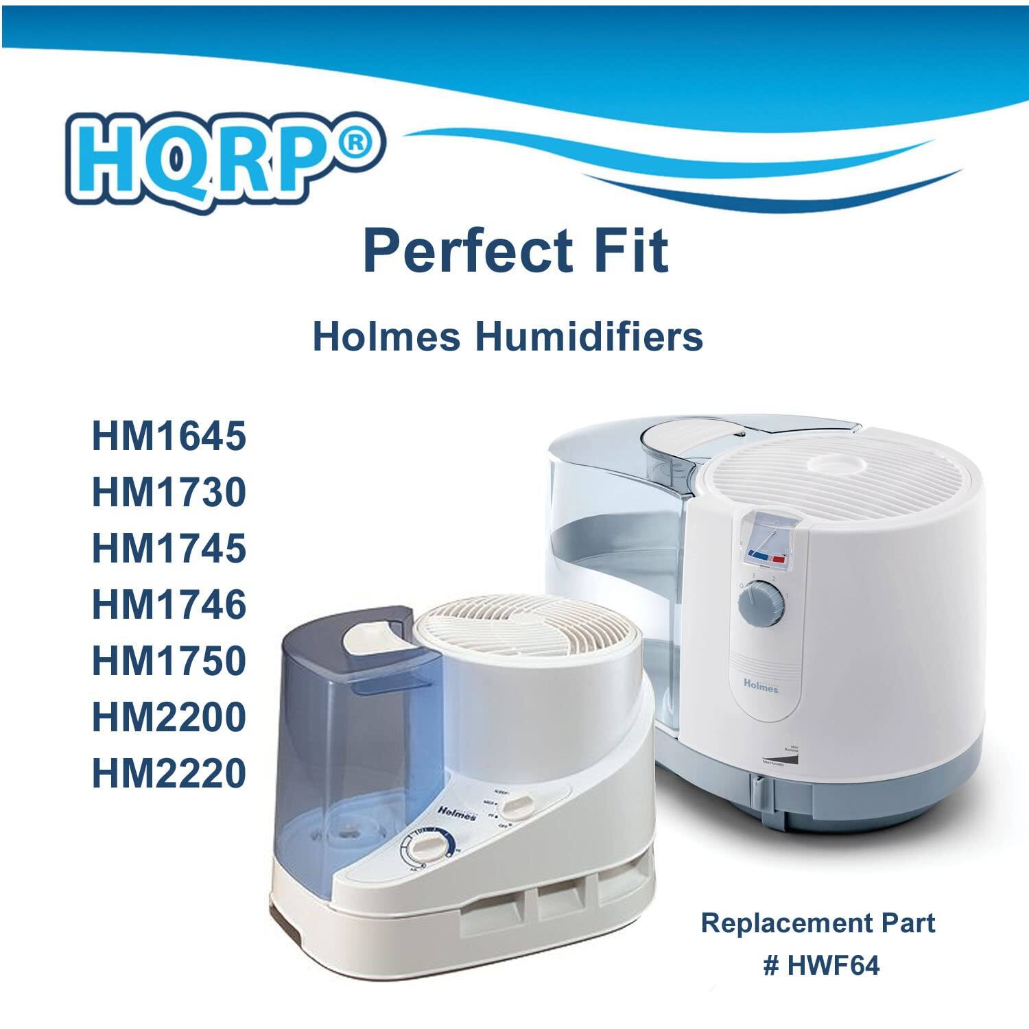 HQRP Perfect Fit Holmes Humidifiers  
HM1645  
HM1730  
HM1745  
HM1746  
HM1750  
HM2200  
HM2220  

Replacement Part # HWF64