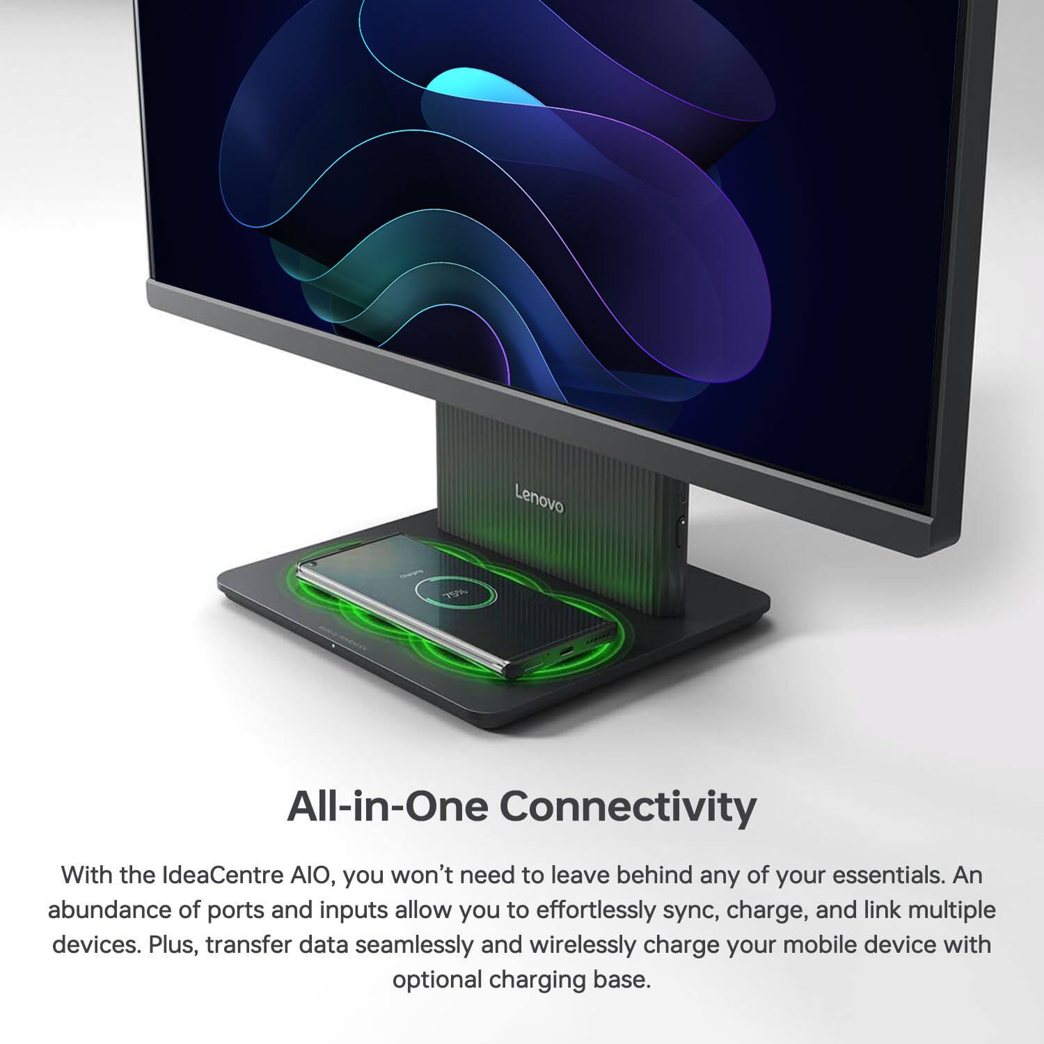 Lenovo All-in-One Connectivity

With the IdeaCentre AIO, you won't need to leave behind any of your essentials. An abundance of ports and inputs allow you to effortlessly sync, charge, and link multiple devices. Plus, transfer data seamlessly and wirelessly charge your mobile device with optional charging base.