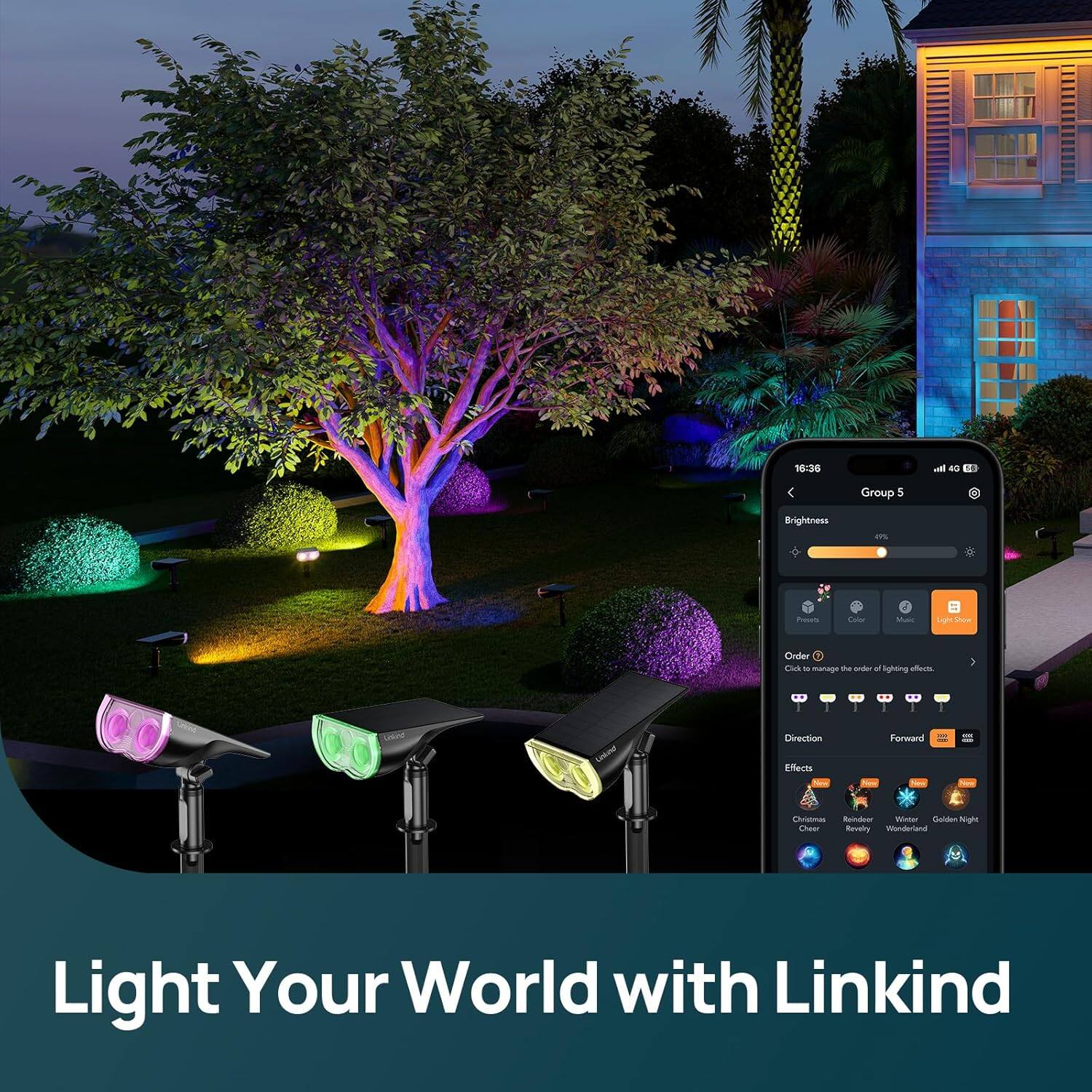 16:36  
Group 5  
Brightness 49%  
Preset  
Color  
Music  
Light Show  
Order  
Click to manage the order of lighting effects.  
Direction  
Forward  
Effects  
Christmas Cheer  
Rainbow Revival  
Wonderland  
Golden Night  

Light Your World with Linkind