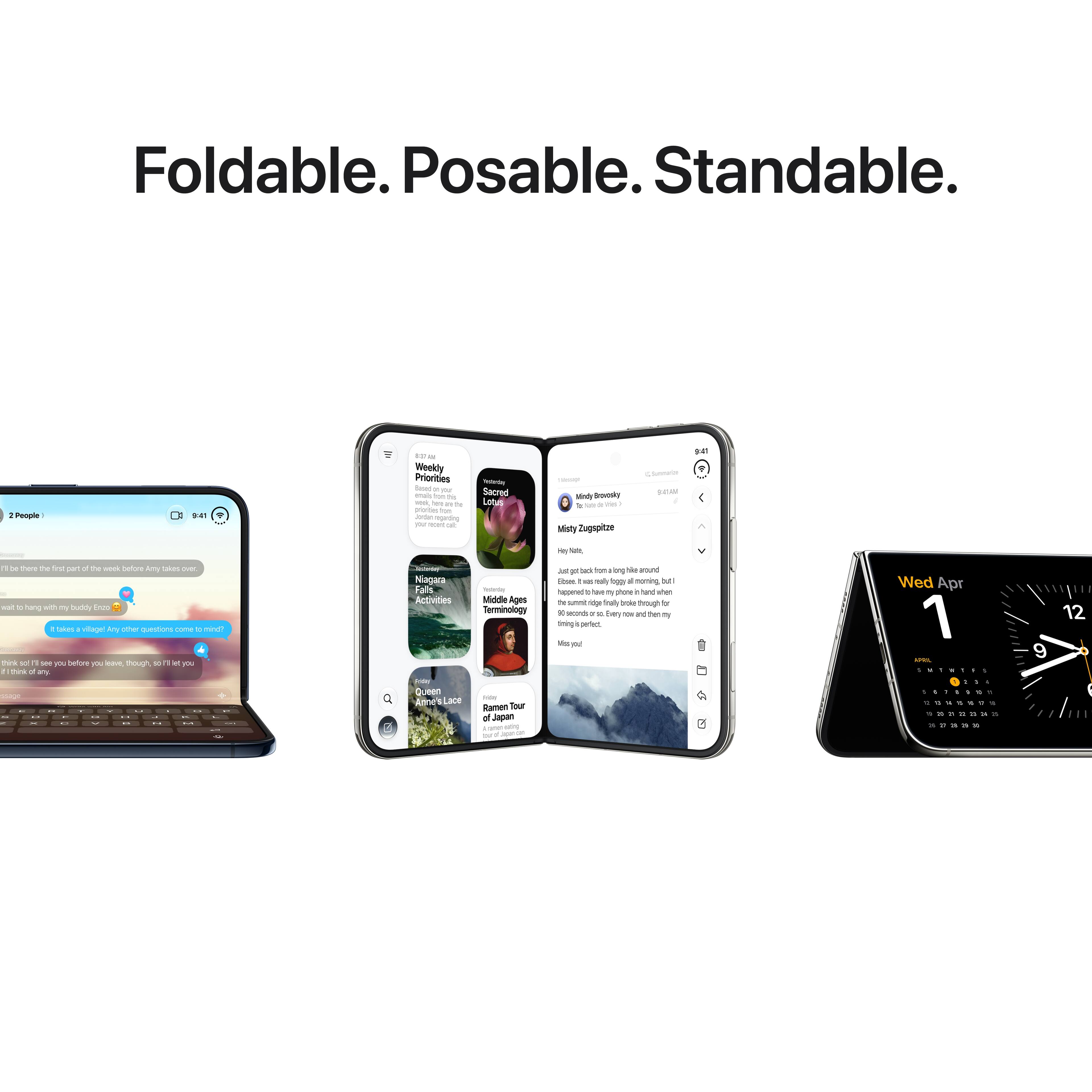 Foldable. Posable. Standable.

2 People
9:41
too us Weekly Priorities food 2 your Total 2g be n by
- Sacred Lotus
alidy Booky to 20 0 on Misty Zugspitze
BATAM
9:41 9
NOTE
7 x there Te list part the week before Amy takes over, wat 10 hang with my buddy Enzo F takes village! Arty other questions come to mind? think 90 MY Mi before eave though n et you : think al 5 any stage .. : -- - .. - .  -
Niagara Falls Activities Queen Lace
Yesterdie Middle Ages Terminology AGH Ramen Tour of Japan Aromen asing
is p ad from long the amount Less II really toggy A morning but! happared w my phone hand when the summit rodge frialy broke through for x word 3 4 Every now and than 5ming Wer ed
Wed Apr 1 APOL SMINTES 1 : - 5
9
12