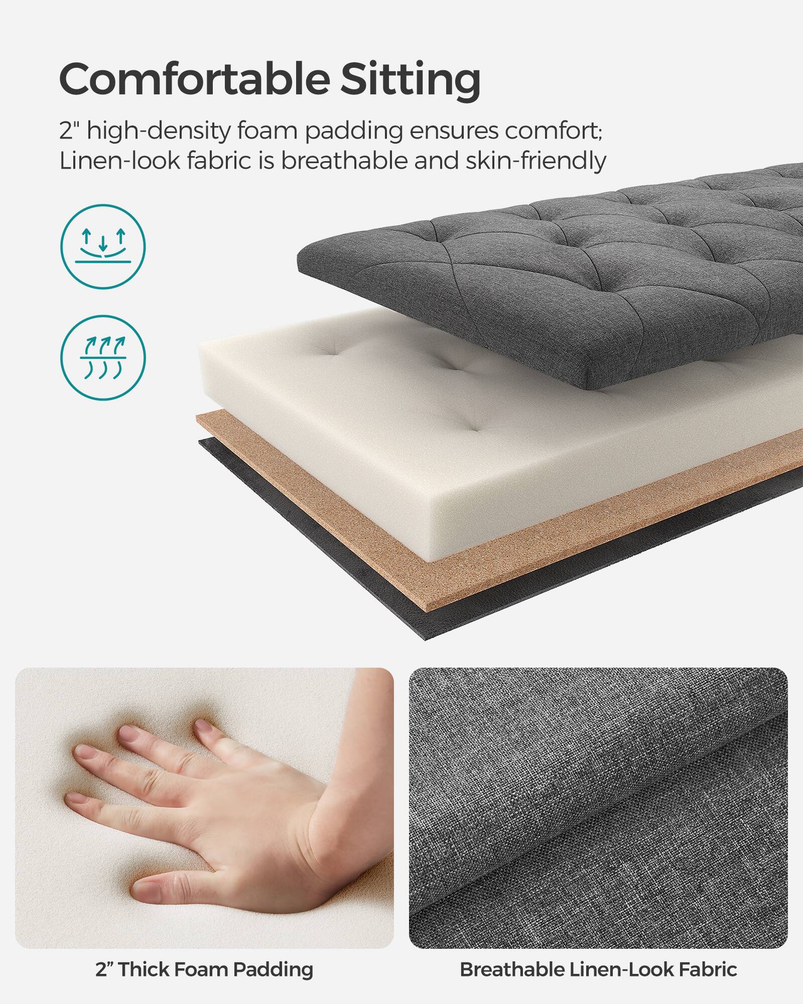 Comfortable Sitting

2" high-density foam padding ensures comfort; Linen-look fabric is breathable and skin-friendly

2" Thick Foam Padding

Breathable Linen-Look Fabric