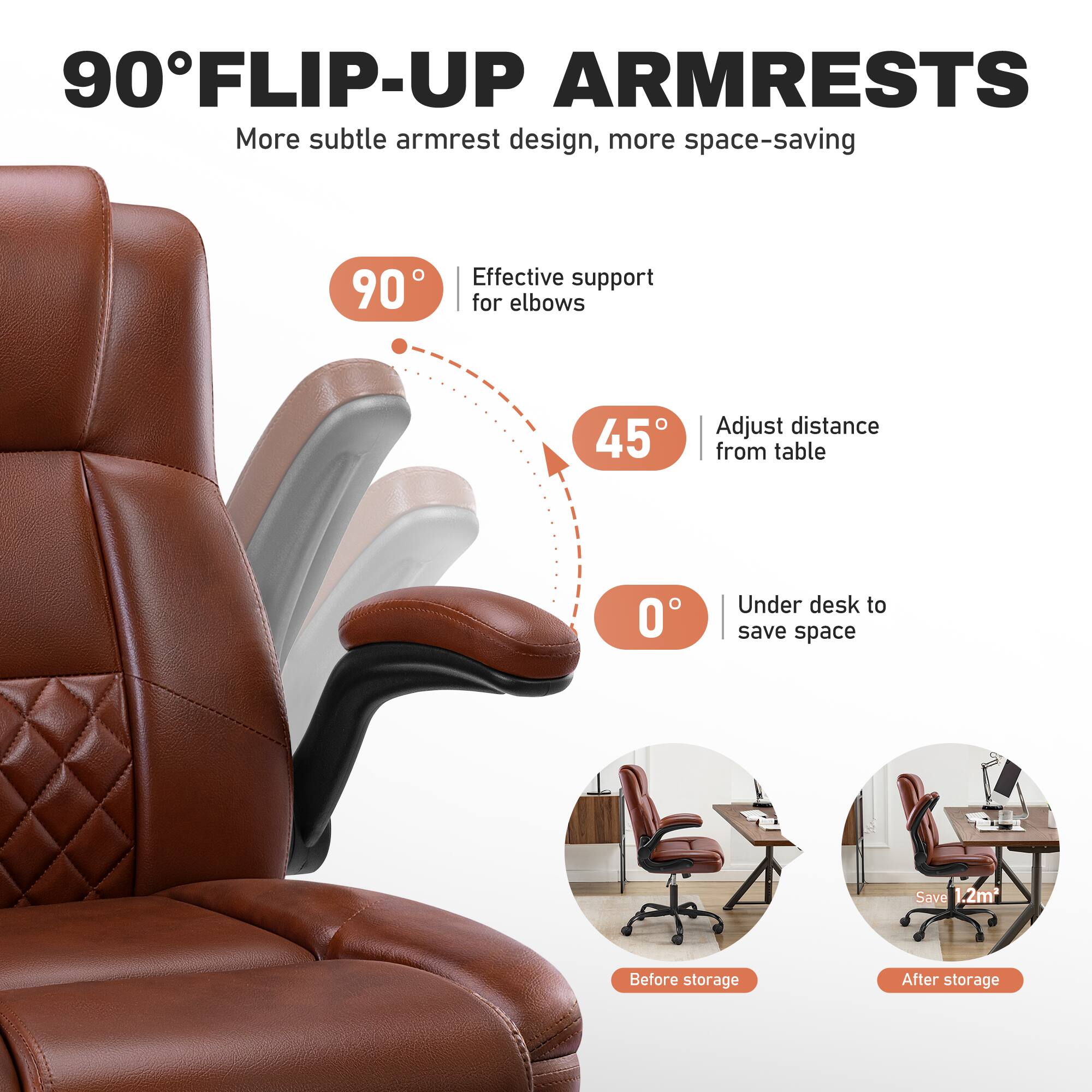 90° FLIP-UP ARMRESTS  
More subtle armrest design, more space-saving  

90°  
Effective support for elbows  

45°  
Adjust distance from table  

0°  
Under desk to save space  

Save 1.2m²  
Before storage  
After storage
