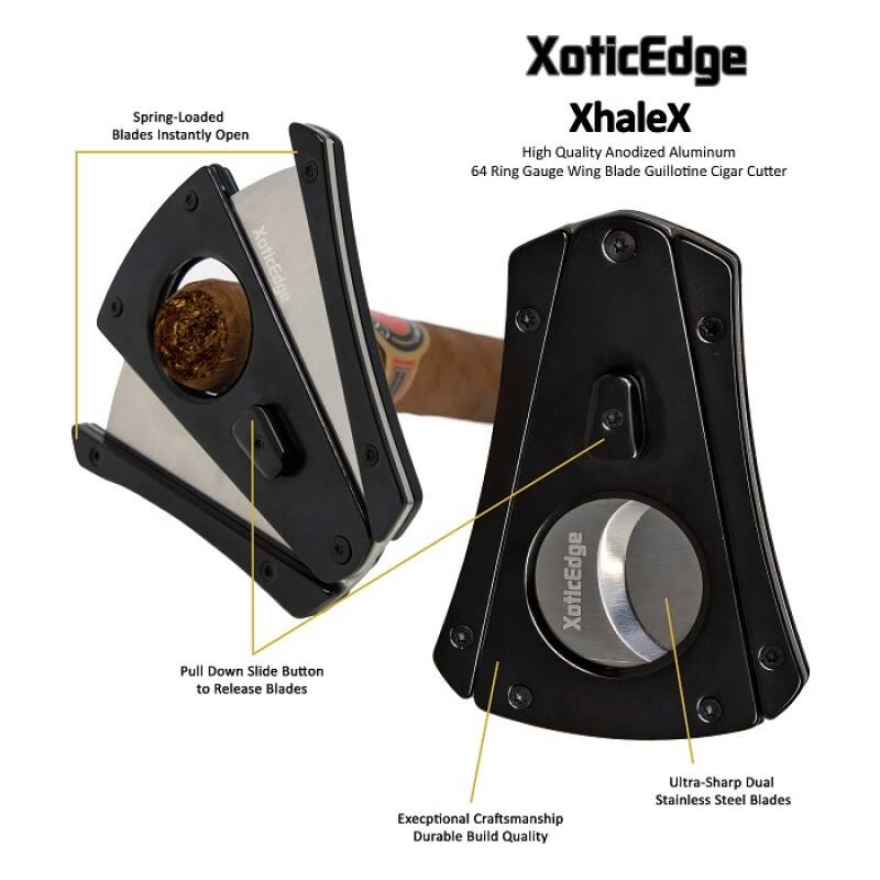 Spring-Loaded Blades Instantly Open  
XoticEdge XhaleX  
High Quality Anodized Aluminum  
64 Ring Gauge Wing Blade Guillotine Cigar Cutter  
Pull Down Slide Button to Release Blades  
Exceptional Craftsmanship Durable Build Quality  
Ultra-Sharp Dual Stainless Steel Blades