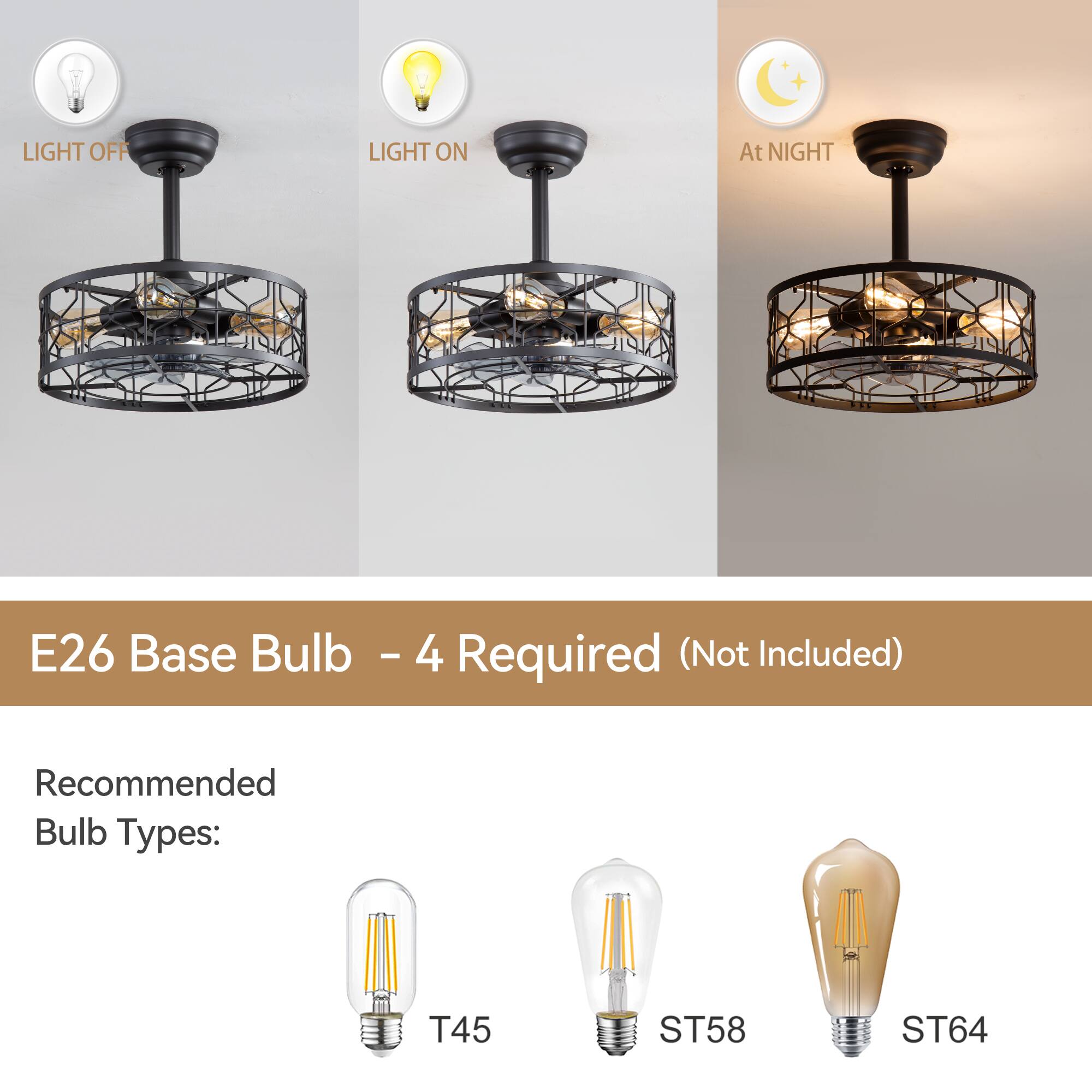 LIGHT OFF LIGHT ON At NIGHT
E26 Base Bulb - 4 Required (Not Included)
Recommended Bulb Types: T45 ST58 ST64