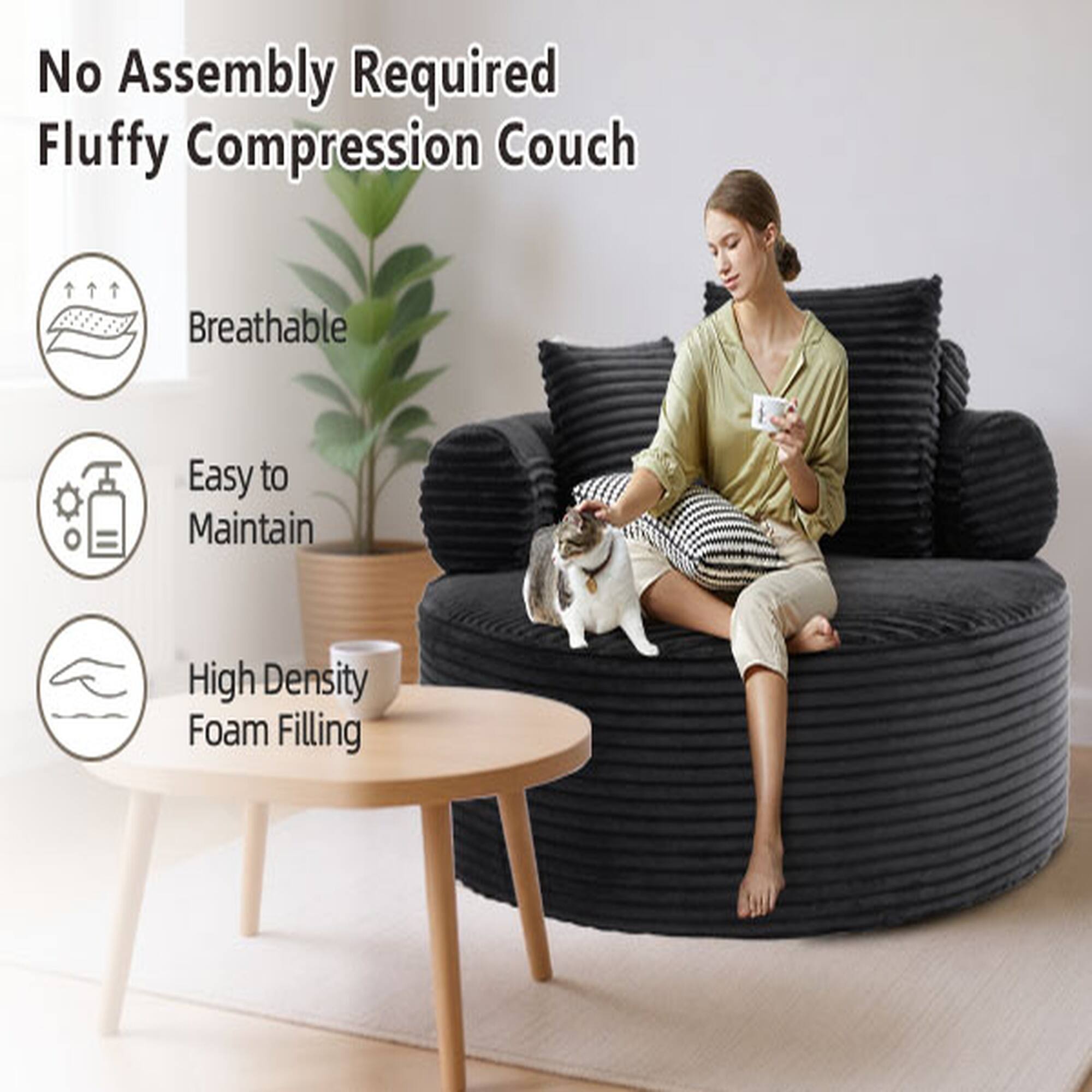 No Assembly Required  
Fluffy Compression Couch  
Breathable  
Easy to Maintain  
High Density Foam Filling