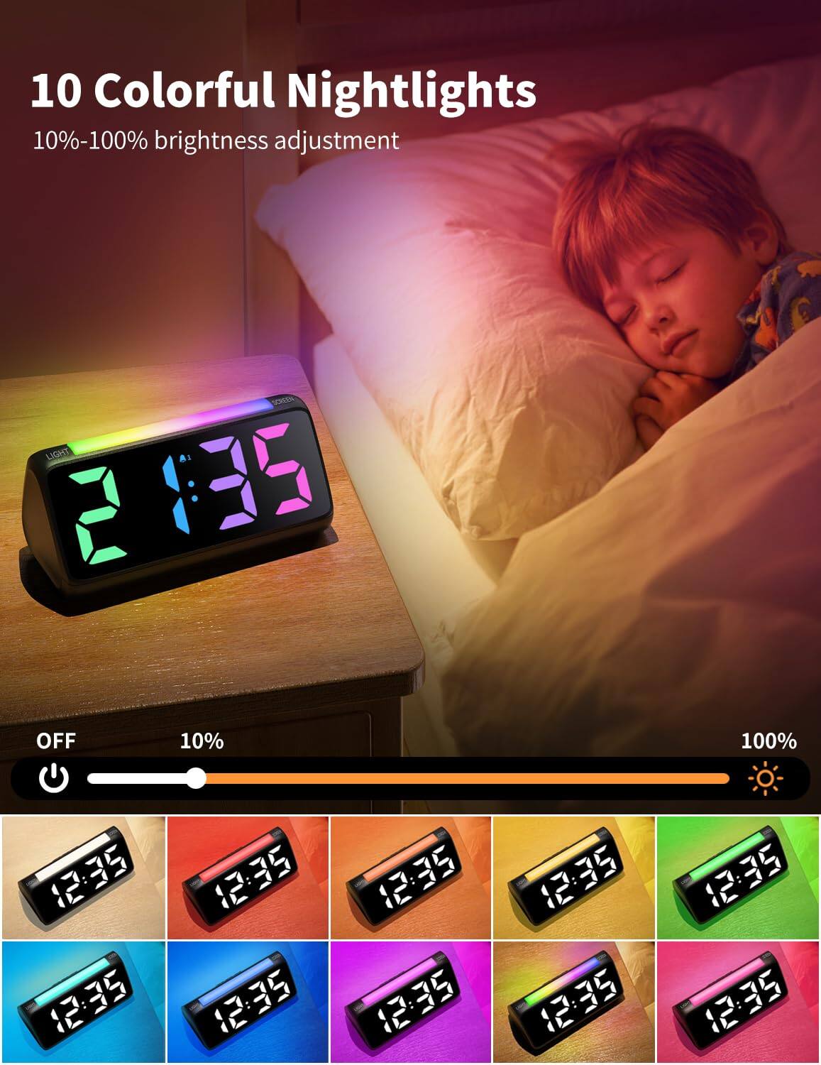 10 Colorful Nightlights  
10%-100% brightness adjustment  

LIGHT  
OFF 10% 100%  

12:35  
12:35  
12:35  
12:35  
12:35  
12:35  
12:35  
12:35  
12:35  
12:35