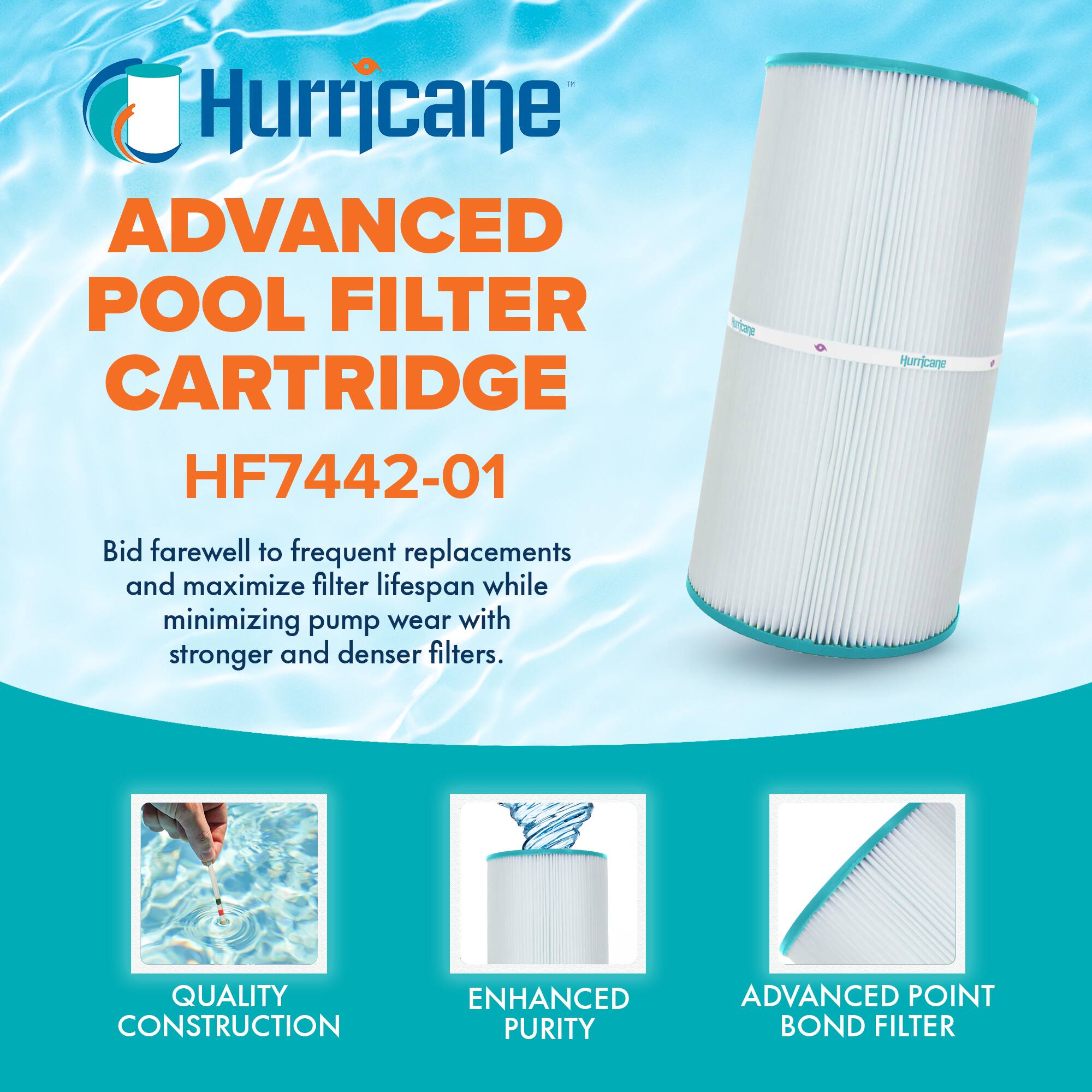 Hurricane ADVANCED POOL FILTER CARTRIDGE HF7442-01

Bid farewell to frequent replacements and maximize filter lifespan while minimizing pump wear with stronger and denser filters.

Vrcant Hurricane QUALITY CONSTRUCTION ENHANCED PURITY ADVANCED POINT BOND FILTER