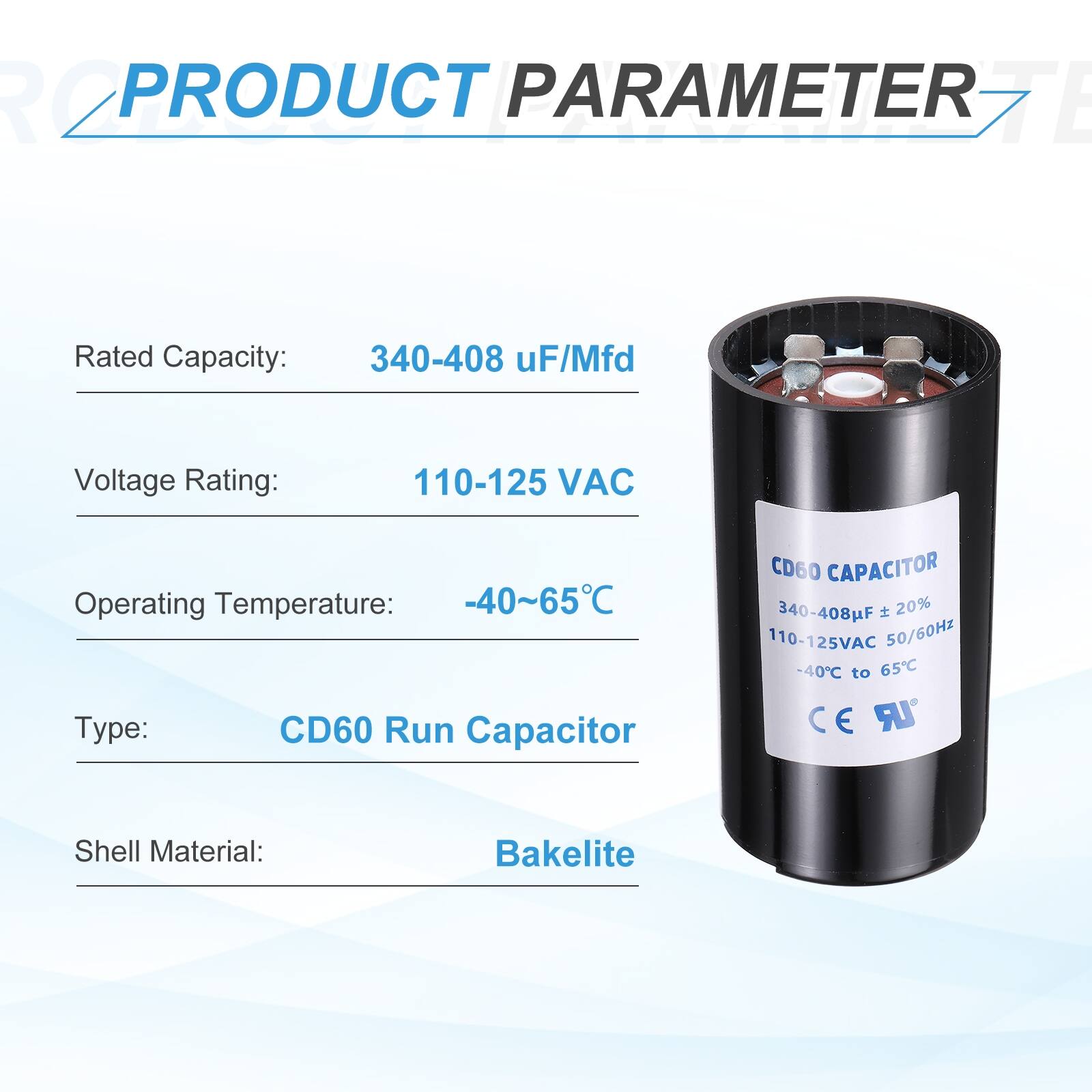 R2 PRODUCT PARAMETER

- Rated Capacity: 340-408 uF/Mfd
- Voltage Rating: 110-125 VAC
- Operating Temperature: -40~65°C
- Type: CD60 Run Capacitor
- Shell Material: Bakelite

CD60 CAPACITOR
340-408uF 20% 110-125VAC 50/60Hz -40°C to 65°C

CE LR