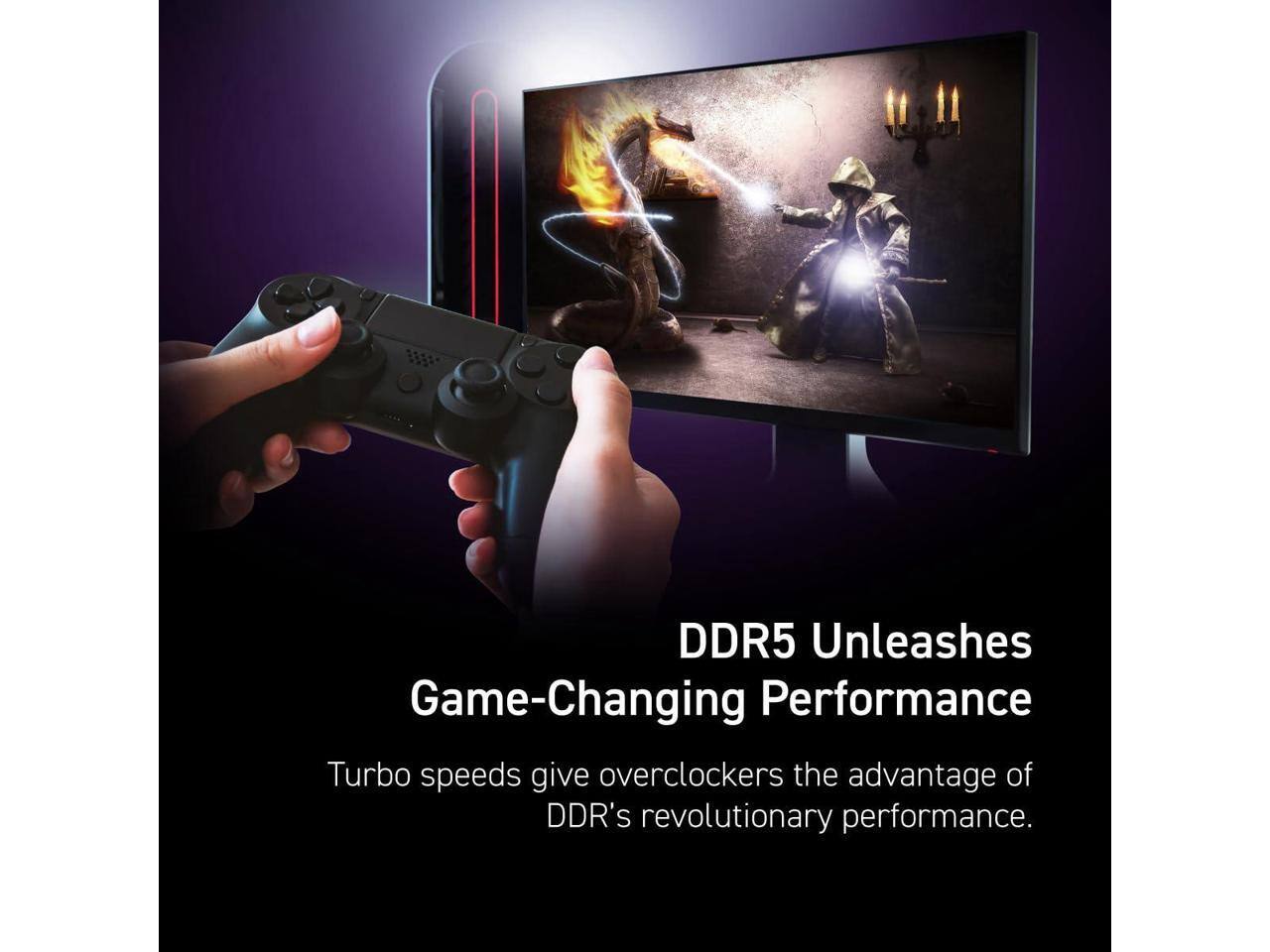 DDR5 Unleashes Game-Changing Performance  
Turbo speeds give overclockers the advantage of DDR's revolutionary performance.