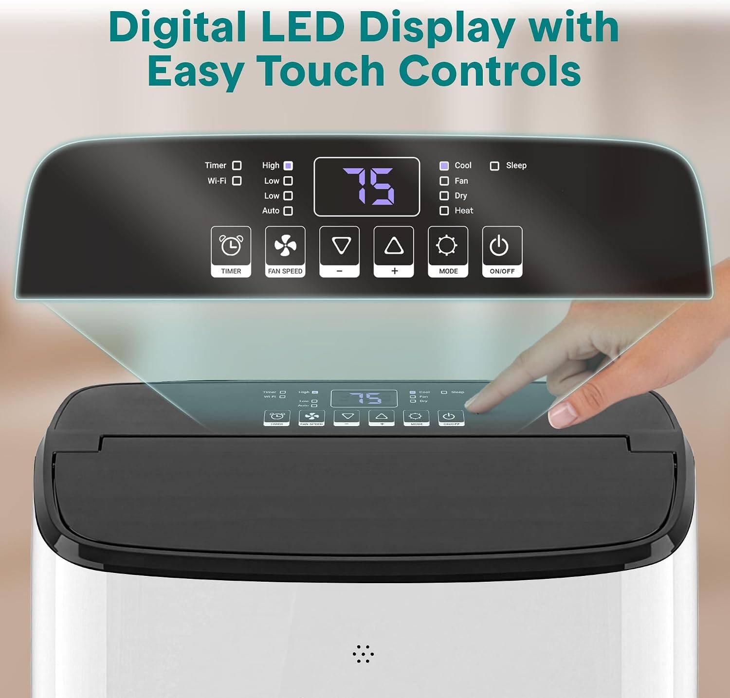 Digital LED Display with Easy Touch Controls

Timer Wi-Fi High Low Low Auto

15 Cool Fan Dry Heat Sleep

TIMER FAN SPEED + MODE ON/OFF