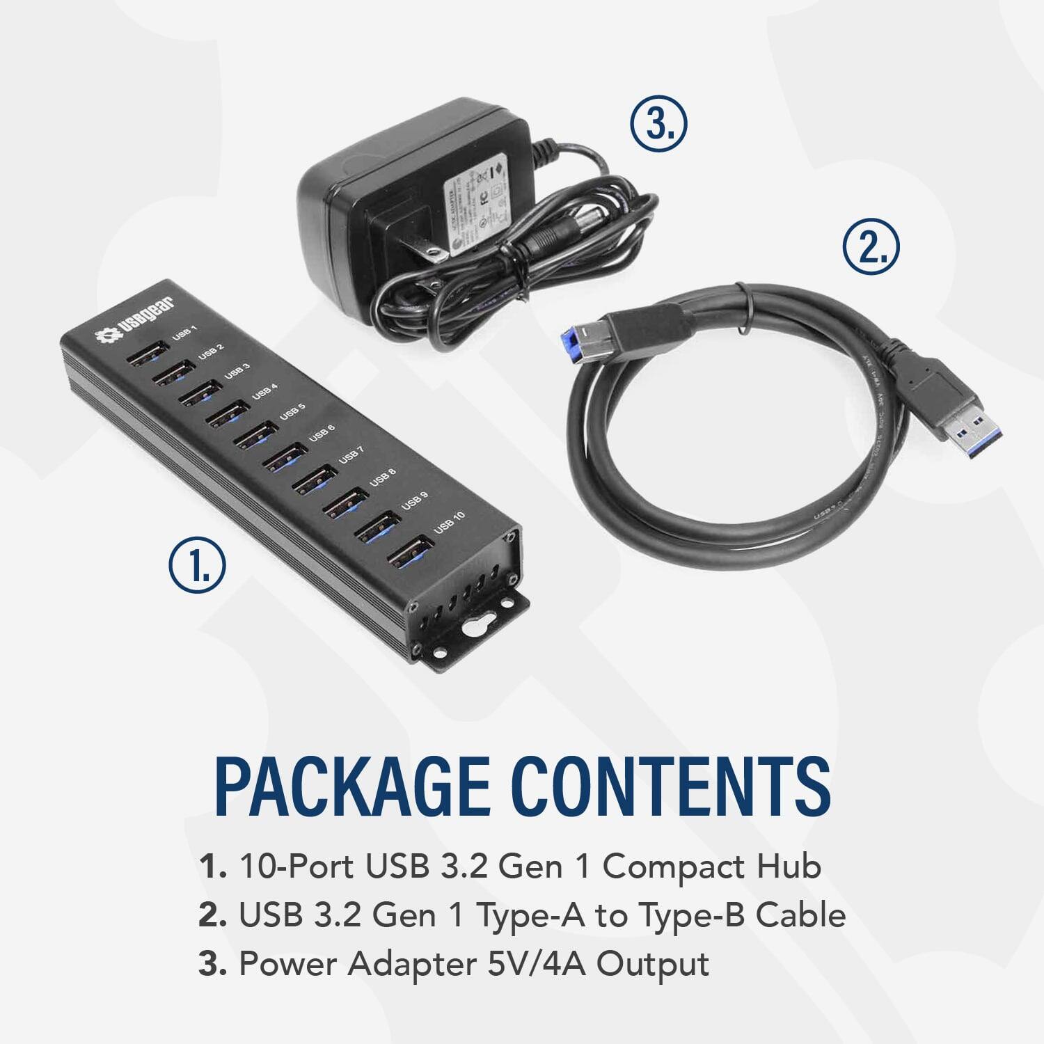 PACKAGE CONTENTS

1. 10-Port USB 3.2 Gen 1 Compact Hub
2. USB 3.2 Gen 1 Type-A to Type-B Cable
3. Power Adapter 5V/4A Output