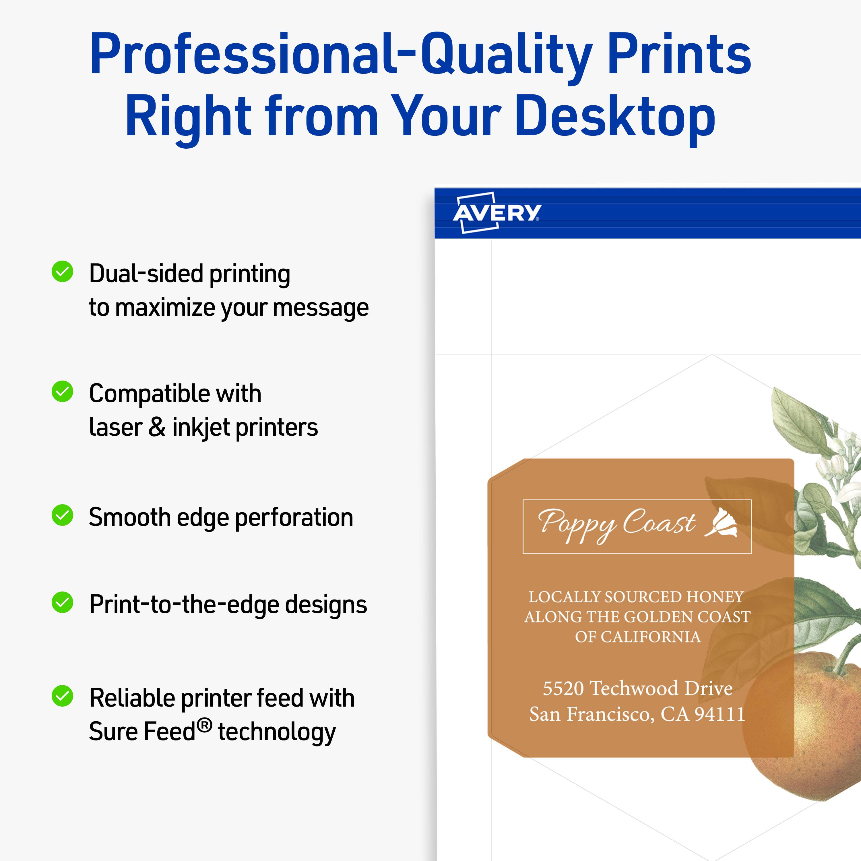 Professional-Quality Prints Right from Your Desktop  
AVERY

- Dual-sided printing to maximize your message
- Compatible with laser & inkjet printers
- Smooth edge perforation
- Print-to-the-edge designs
- Reliable printer feed with Sure Feed® technology

Poppy Coast  
LOCALLY SOURCED HONEY ALONG THE GOLDEN COAST OF CALIFORNIA  
5520 Techwood Drive  
San Francisco, CA 94111