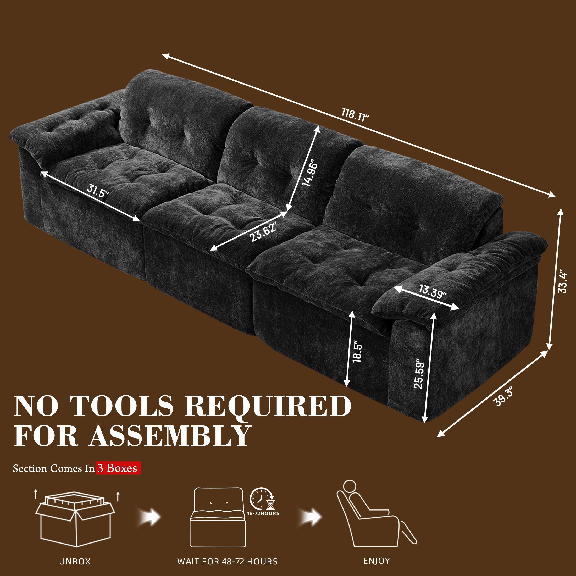 118.11" 31.5" 23.62" 14.96" 13.39" 33.4" 18.5" 25.59" 39.3"  
NO TOOLS REQUIRED FOR ASSEMBLY  
Section Comes In 3 Boxes  
UNBOX  
WAIT FOR 48-72 HOURS  
ENJOY