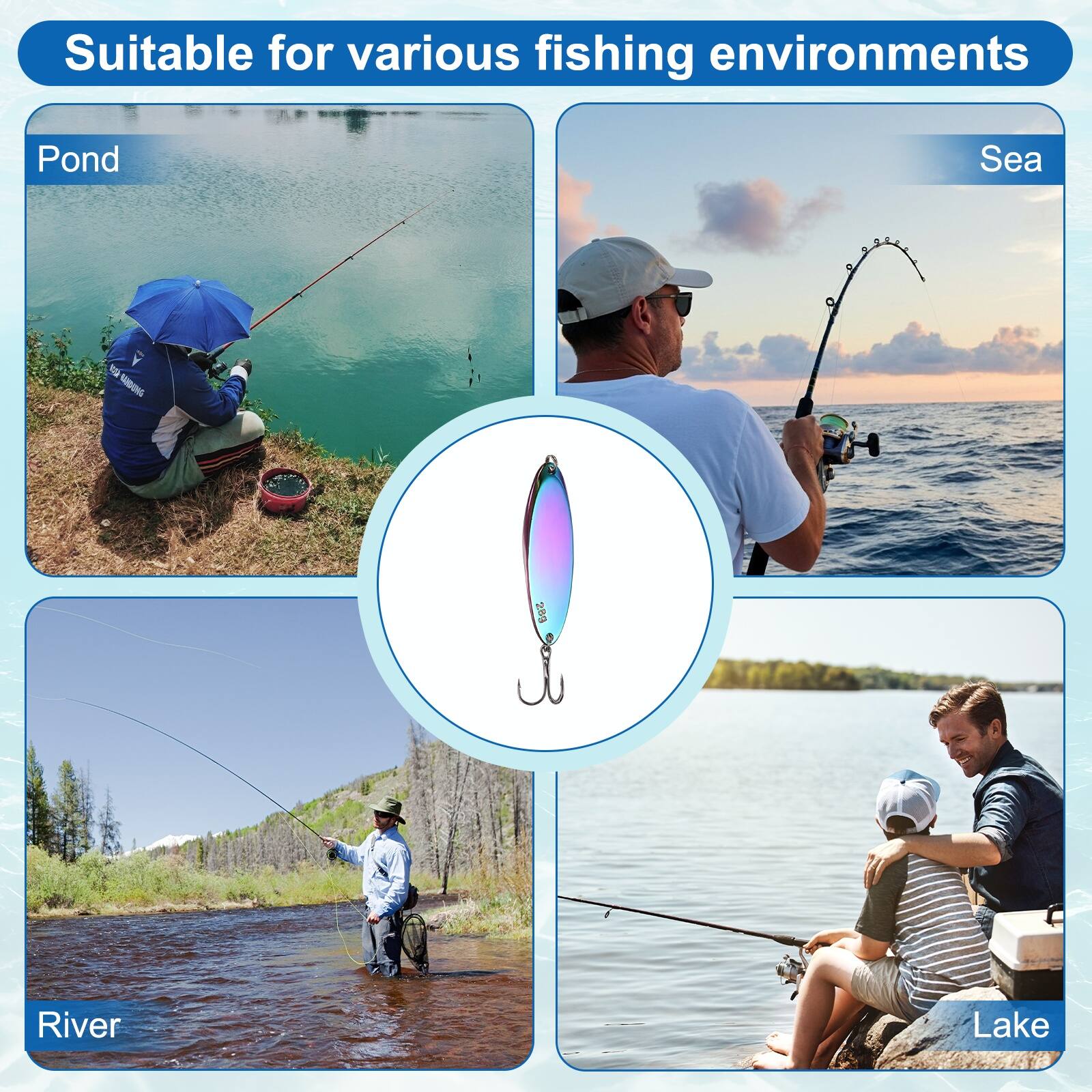 Suitable for various fishing environments

Pond
Sea
River
Lake