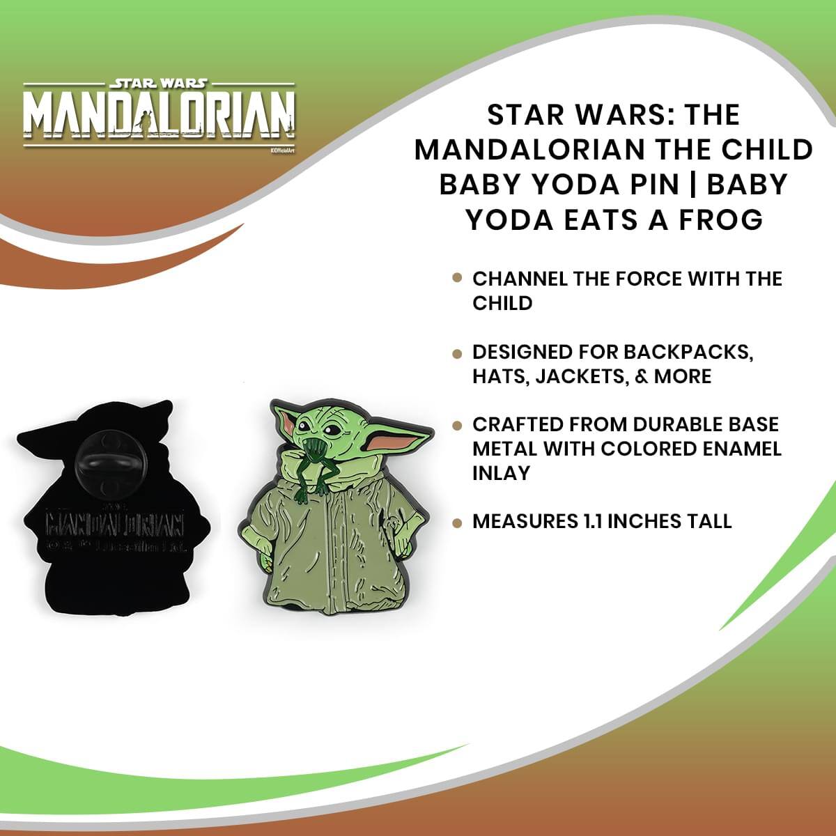 STAR WARS: THE MANDALORIAN THE CHILD BABY YODA PIN | BABY YODA EATS A FROG

- CHANNEL THE FORCE WITH THE CHILD
- DESIGNED FOR BACKPACKS, HATS, JACKETS, & MORE
- CRAFTED FROM DURABLE BASE METAL WITH COLORED ENAMEL INLAY
- MEASURES 1.1 INCHES TALL