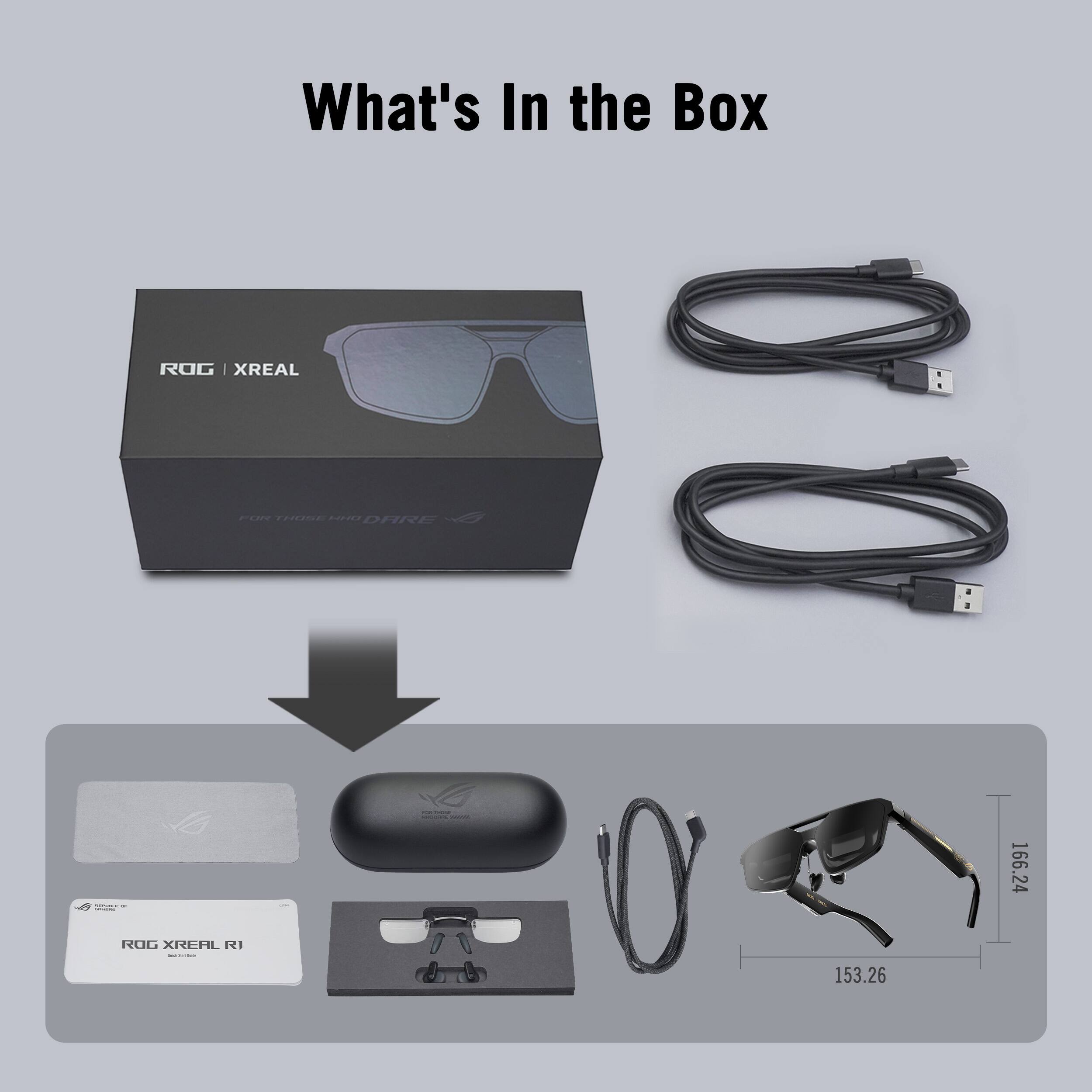 What's In the Box

ROG | XREAL

FOR THOSE WHO DARE

Cummen's ROG XREAL RI

CHICK requires

153.26
166.24