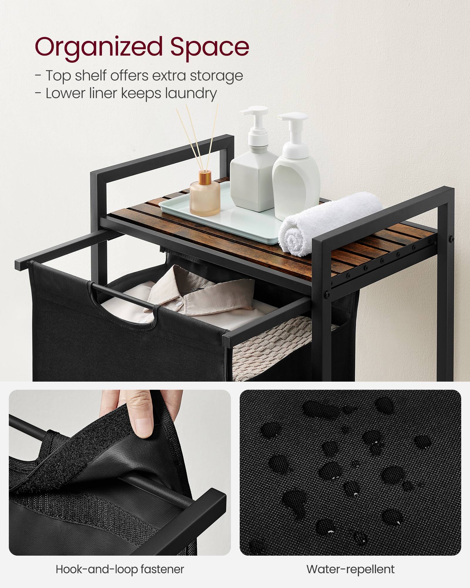 Organized Space  
- Top shelf offers extra storage  
- Lower liner keeps laundry  

Hook-and-loop fastener  
Water-repellent