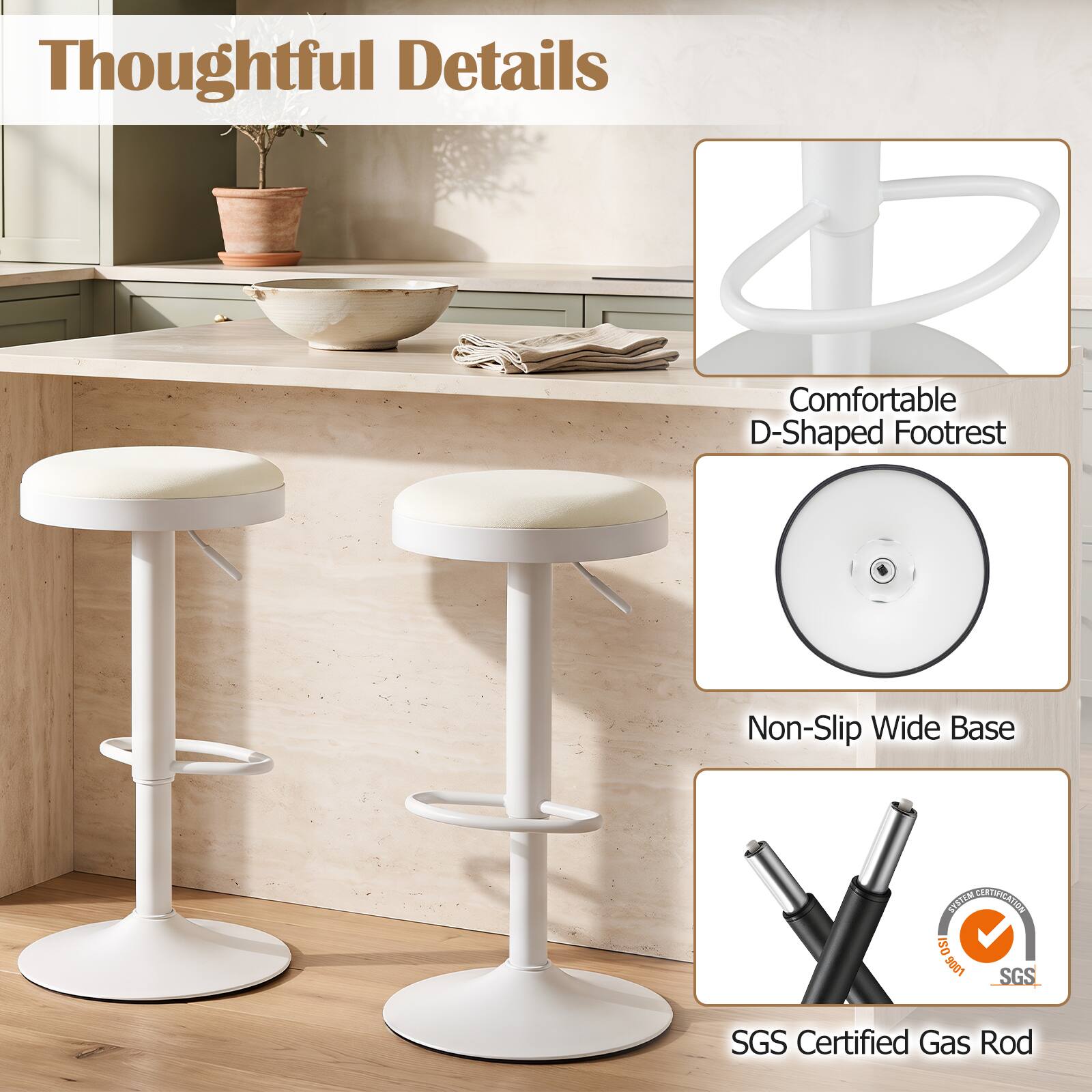 Thoughtful Details

Comfortable D-Shaped Footrest

Non-Slip Wide Base

SYSTEM CERTIFICATION ISO 9001 SGS

SGS Certified Gas Rod