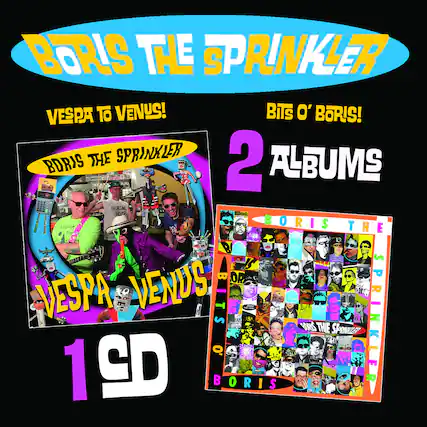 BORIS THE SPRINKLER
VESPA TO VENUS!
BITS O' BORIS!
2 ALBUMS
1 CD