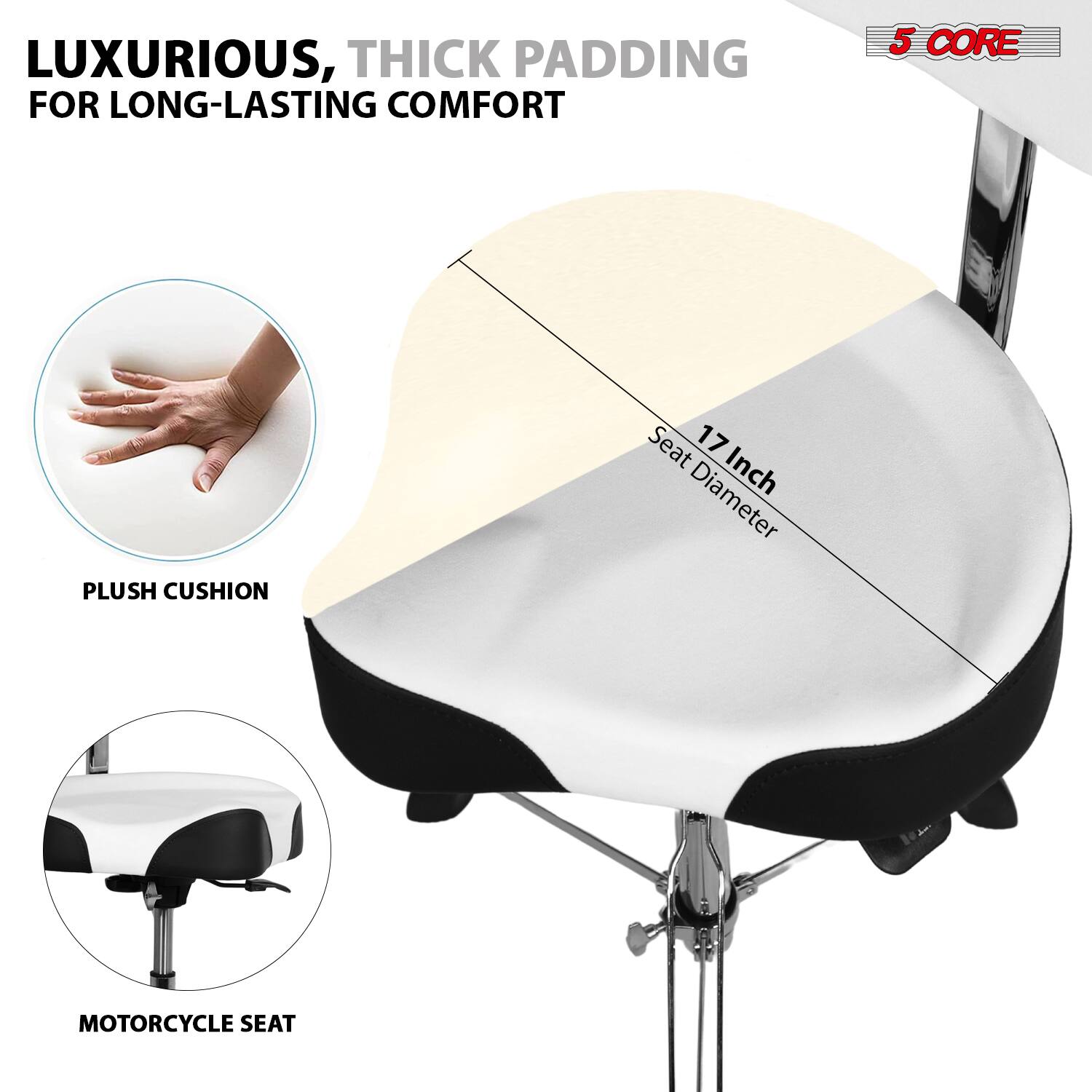 LUXURIOUS, THICK PADDING FOR LONG-LASTING COMFORT

5 CORE PLUSH CUSHION

Seat Diameter: 17 Inch

PLUSH CUSHION

MOTORCYCLE SEAT