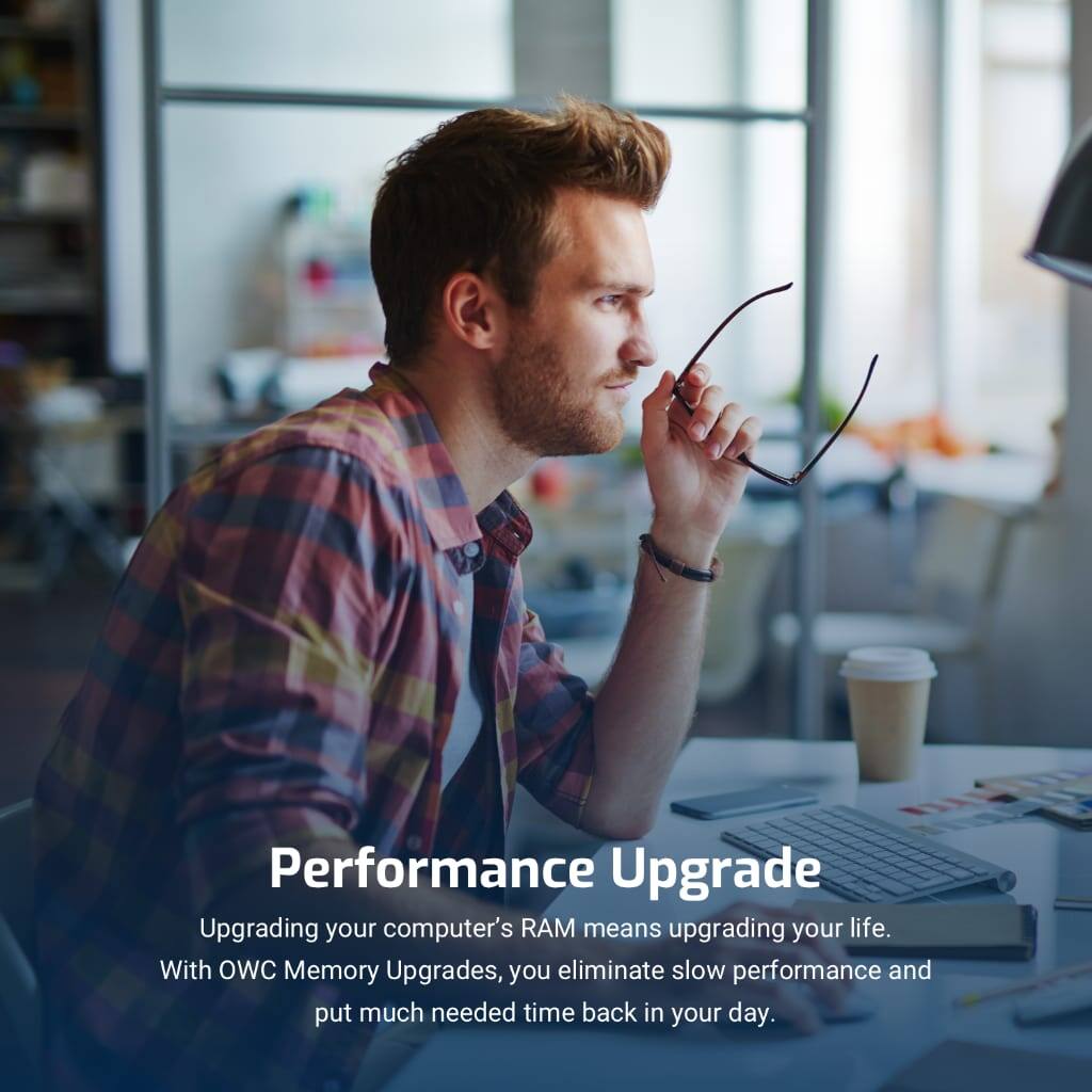 Performance Upgrade

Upgrading your computer's RAM means upgrading your life. With OWC Memory Upgrades, you eliminate slow performance and put much needed time back in your day.